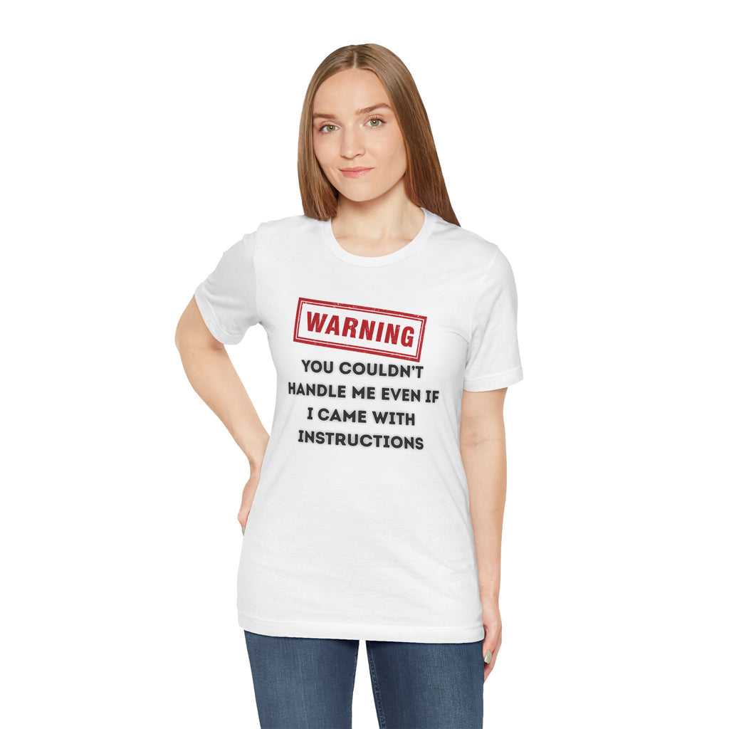 Warning — You Couldn’t Handle Me Even If I Came With Instructions.