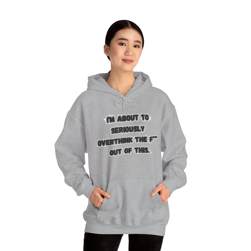 I'm About To Seriously Overthink The F*** Out Of This - Hoodie