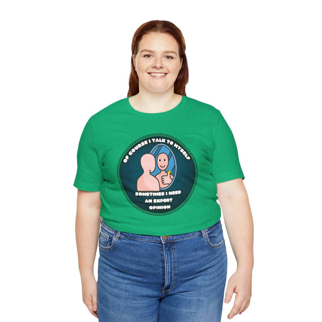 Of Course I Talk To Myself—Sometimes I Need An Expert Opinion - tee