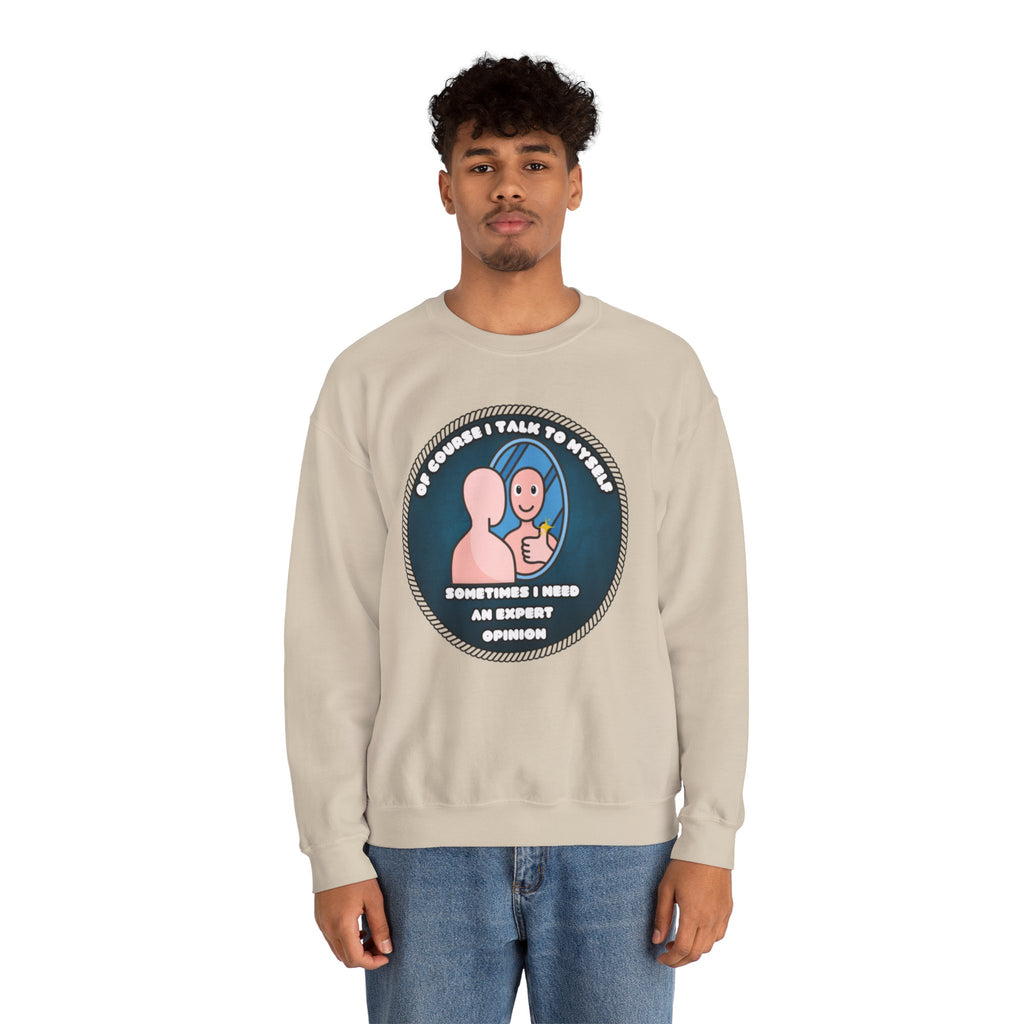 Of Course I Talk To Myself Sometimes I Need An Expert Opinion - Sweatshirt