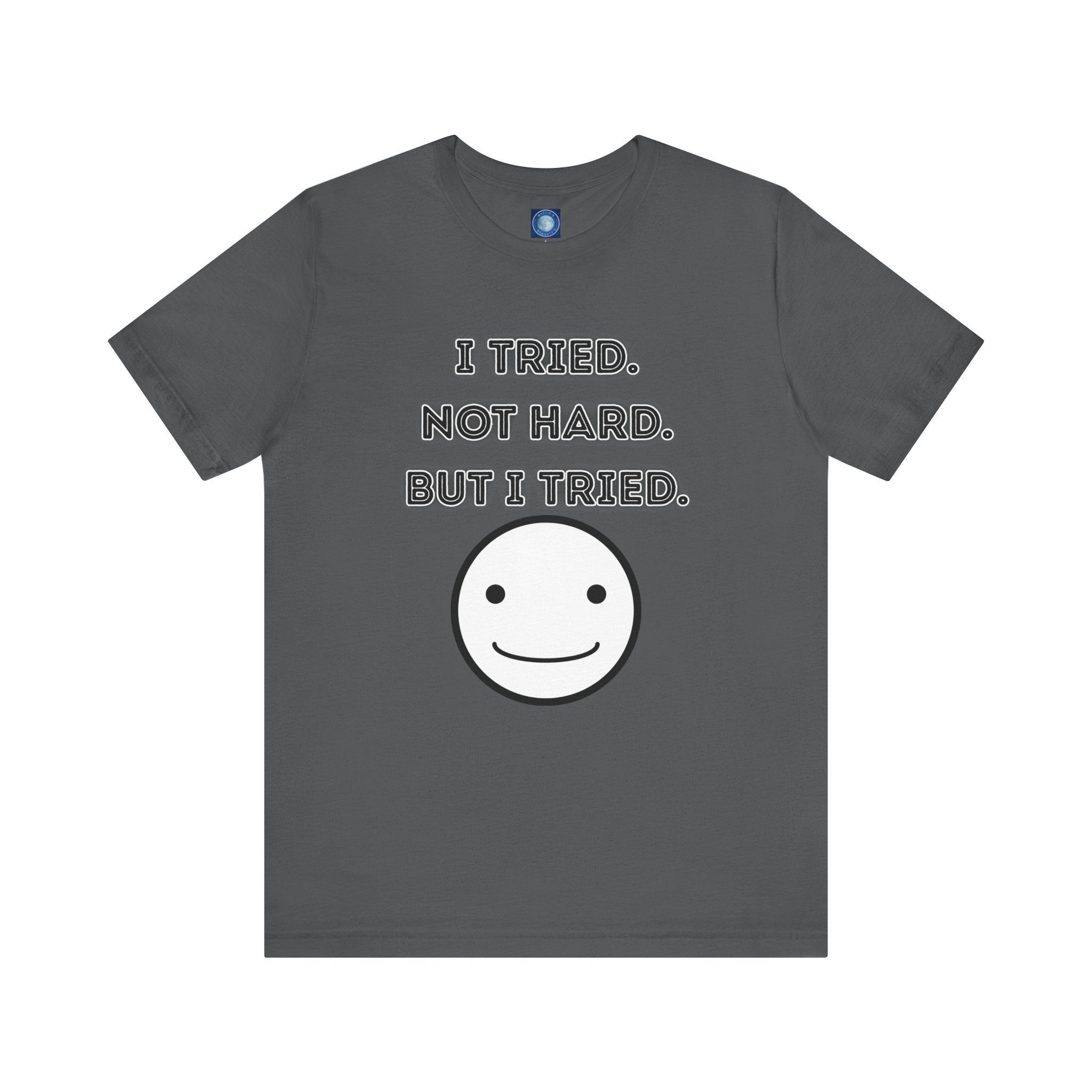 I Tried. Not Hard. But I Tried. - tee