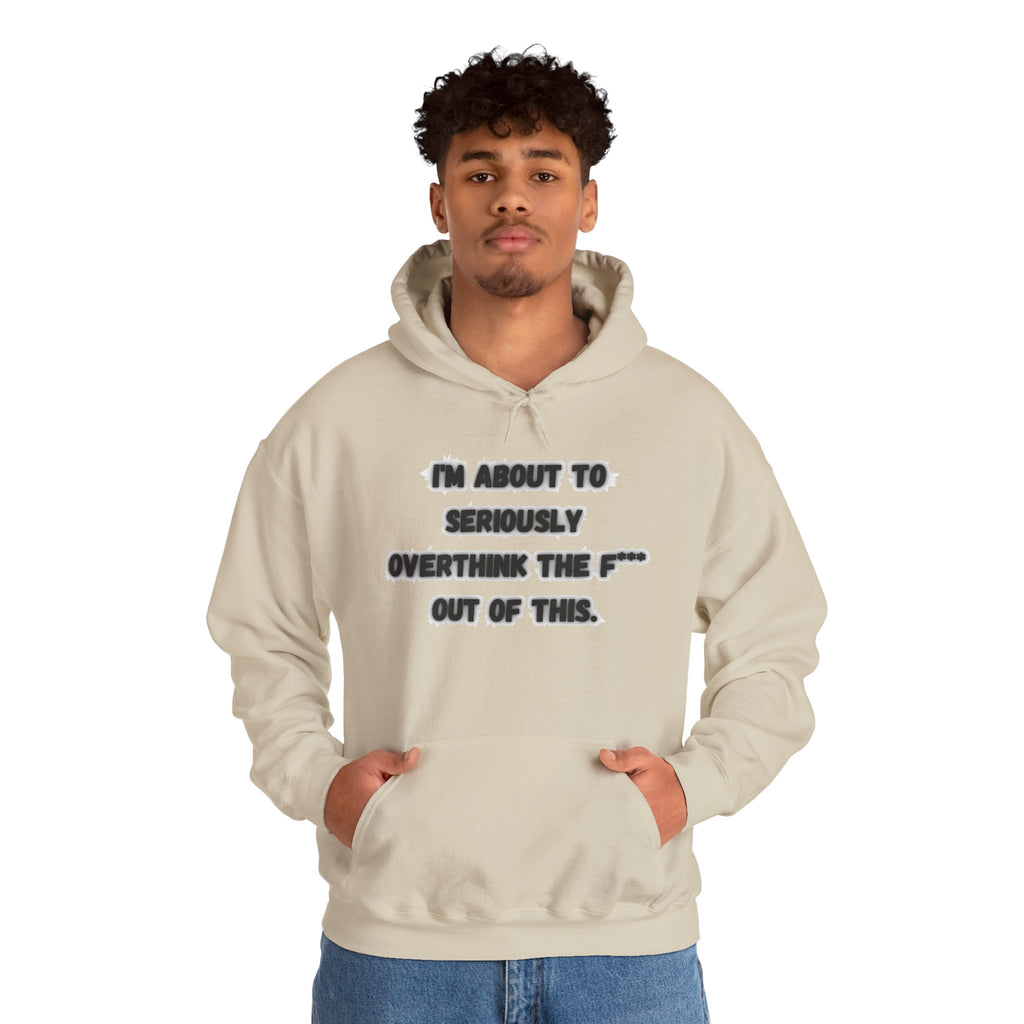 I'm About To Seriously Overthink The F*** Out Of This - Hoodie