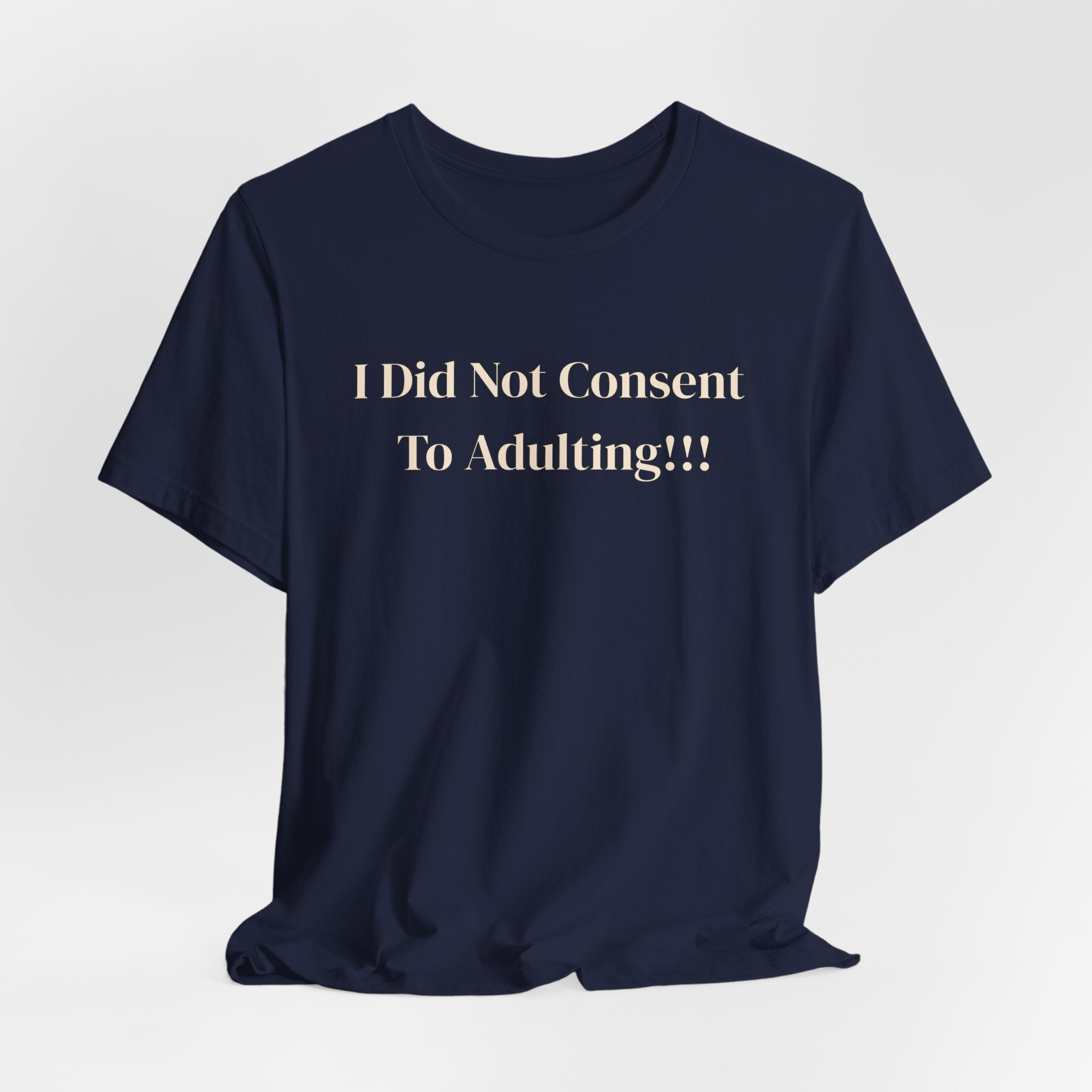 T-Shirt — I Did Not Consent To Adulting!!!