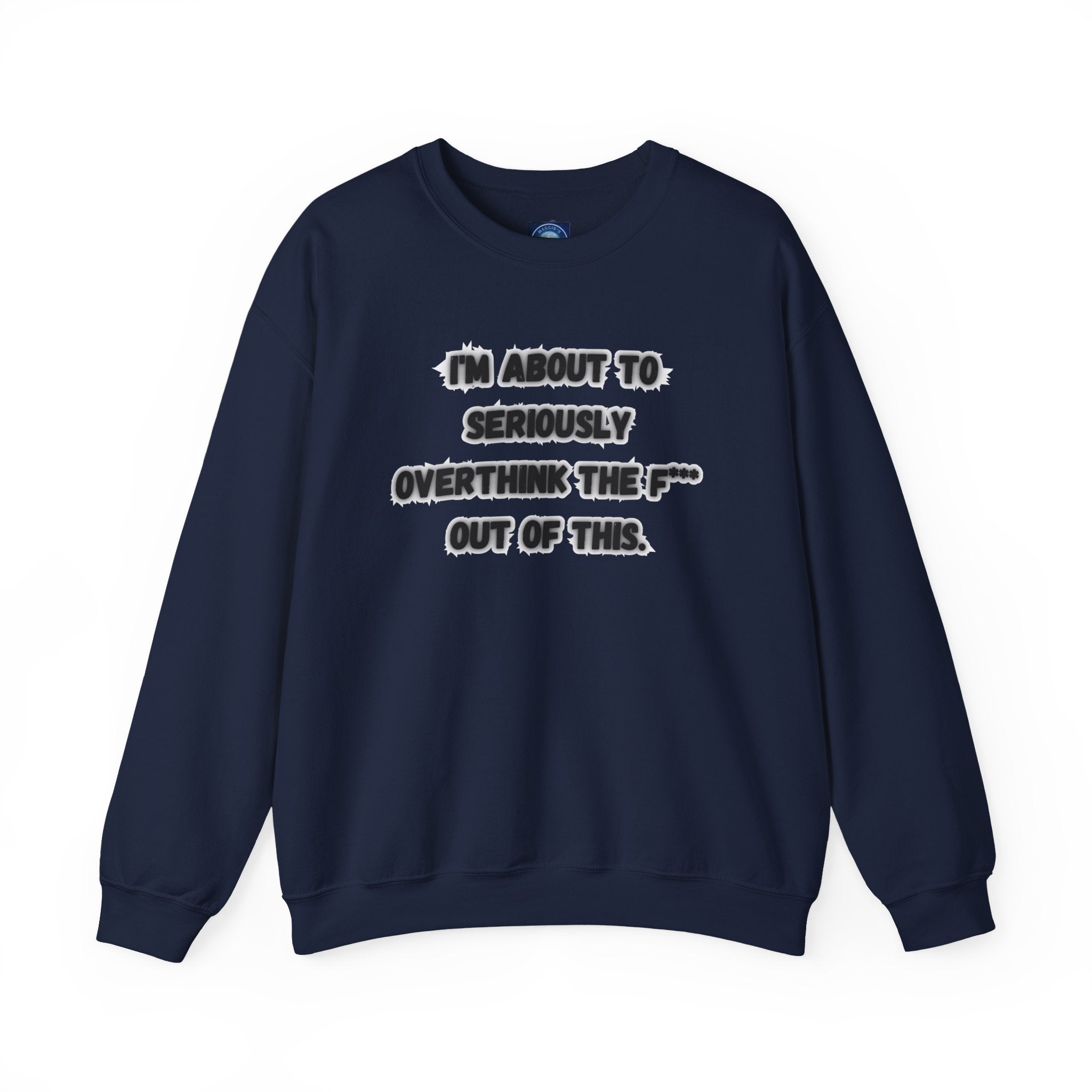 I'm Seriously About To Overthink The F*** Out Of This - Sweatshirt
