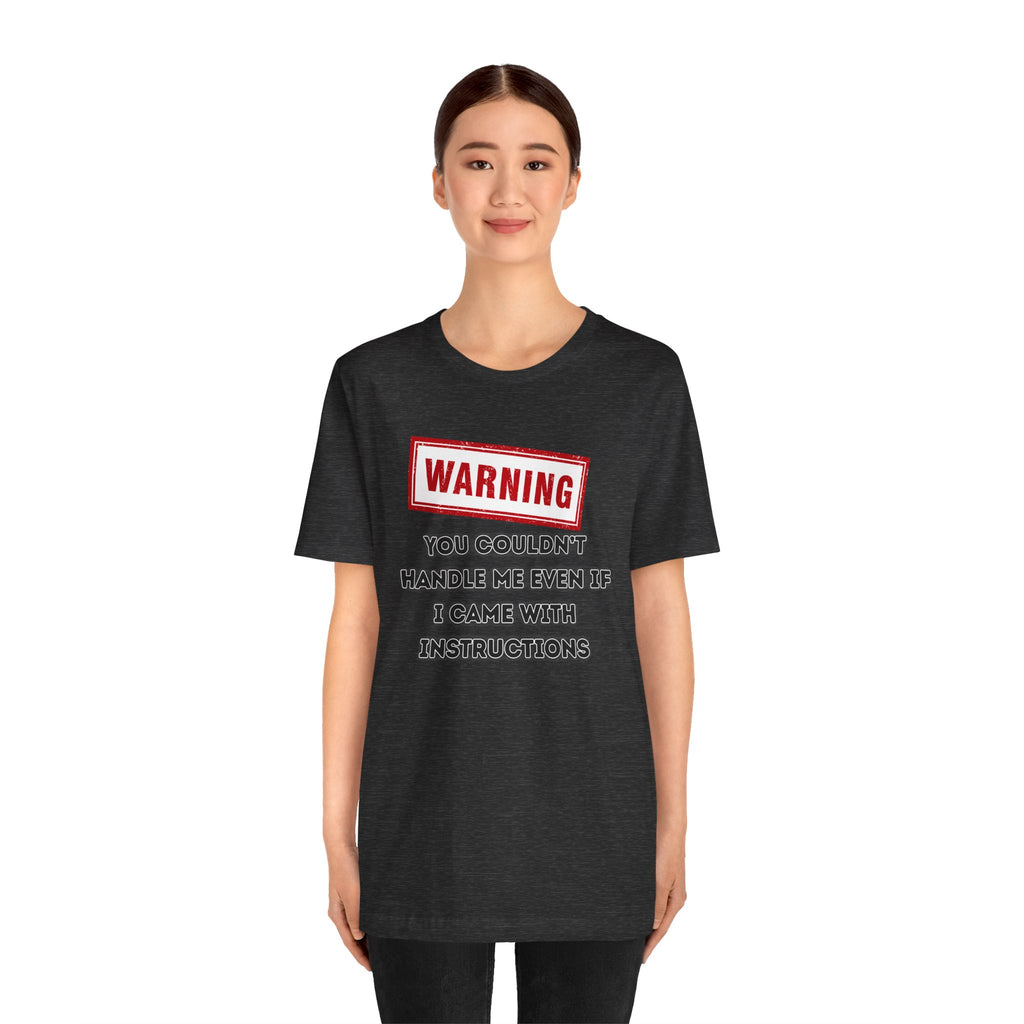 Warning — You Couldn’t Handle Me Even If I Came With Instructions.