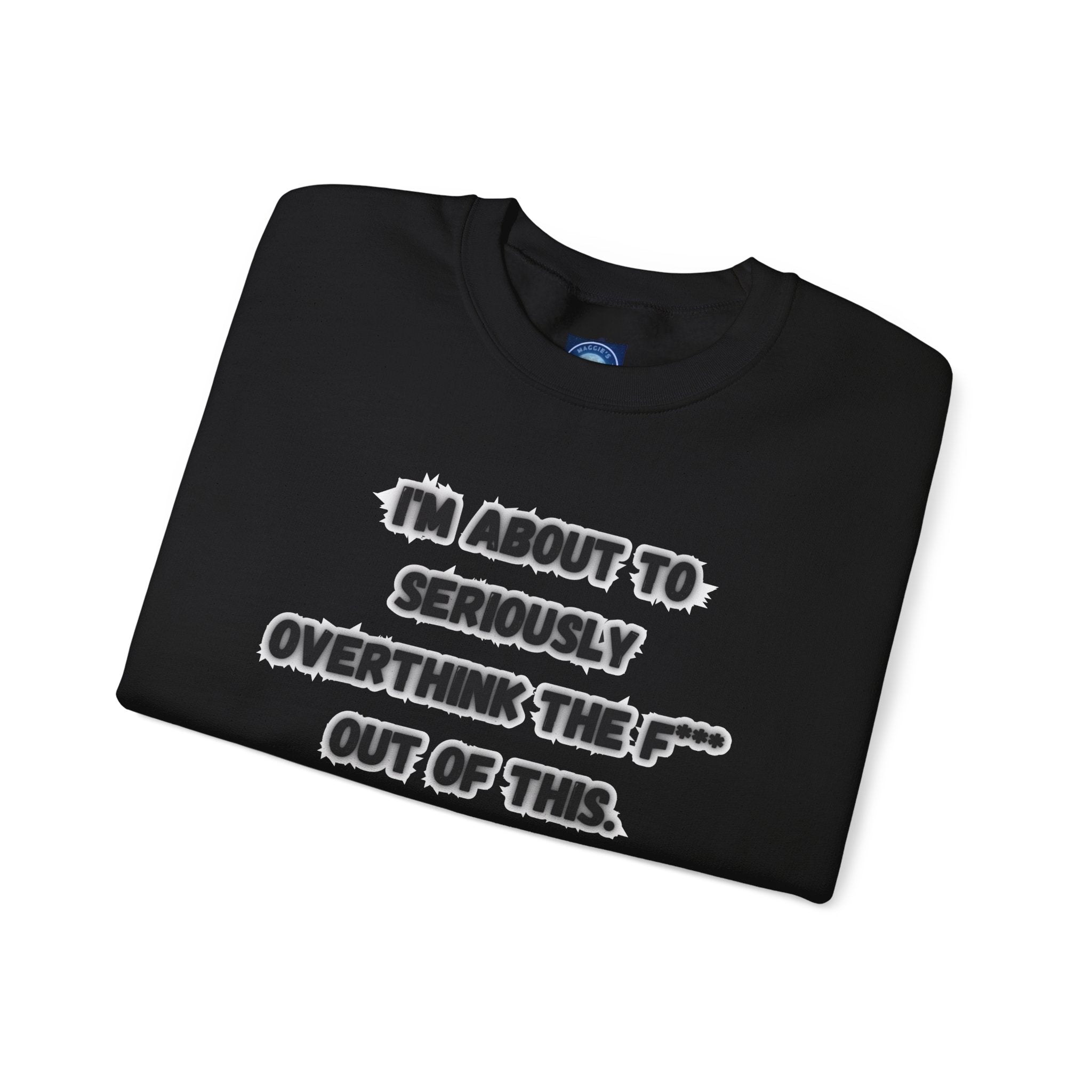 I'm Seriously About To Overthink The F*** Out Of This - Sweatshirt