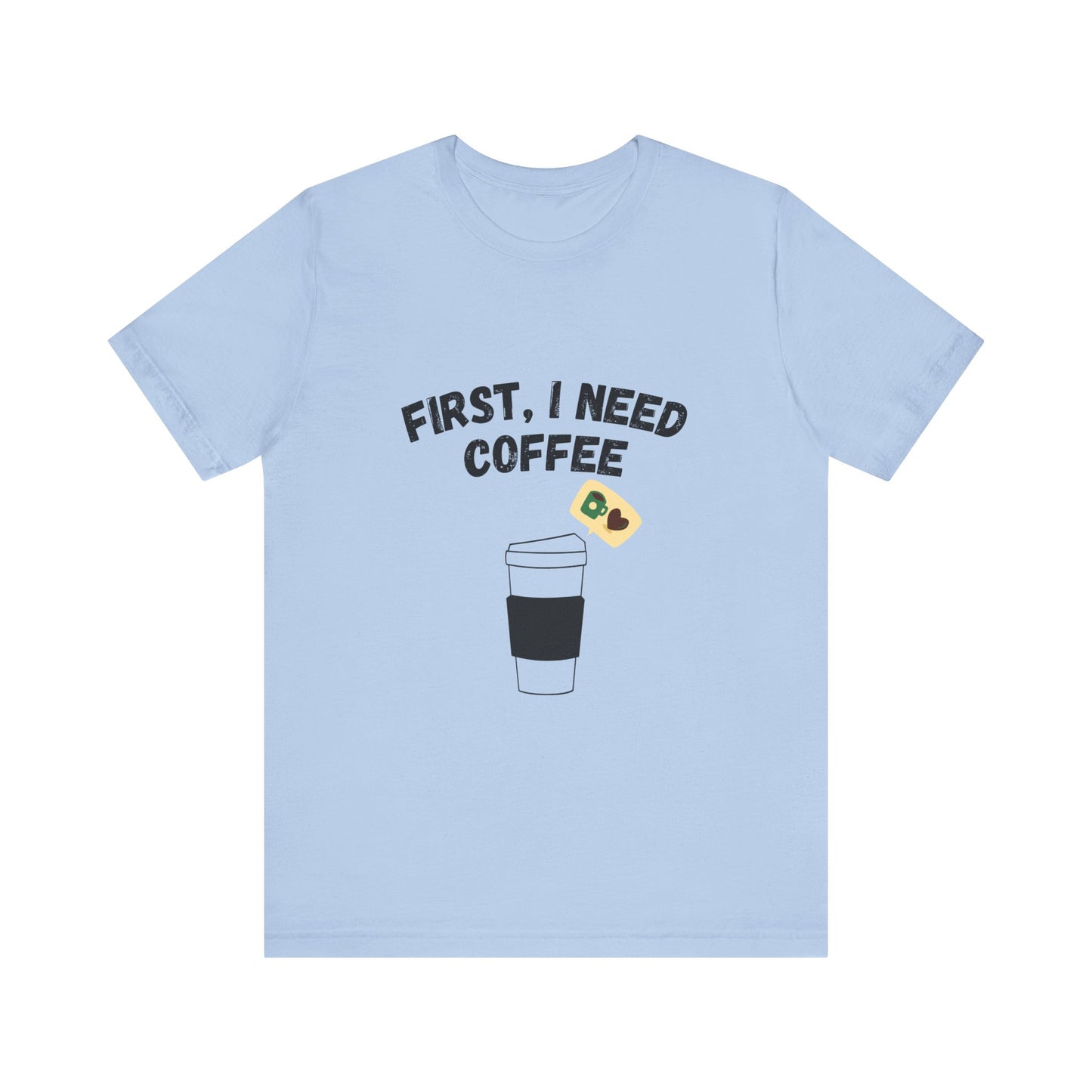 First, I Need Coffee, Unisex Jersey Short Sleeve Tee