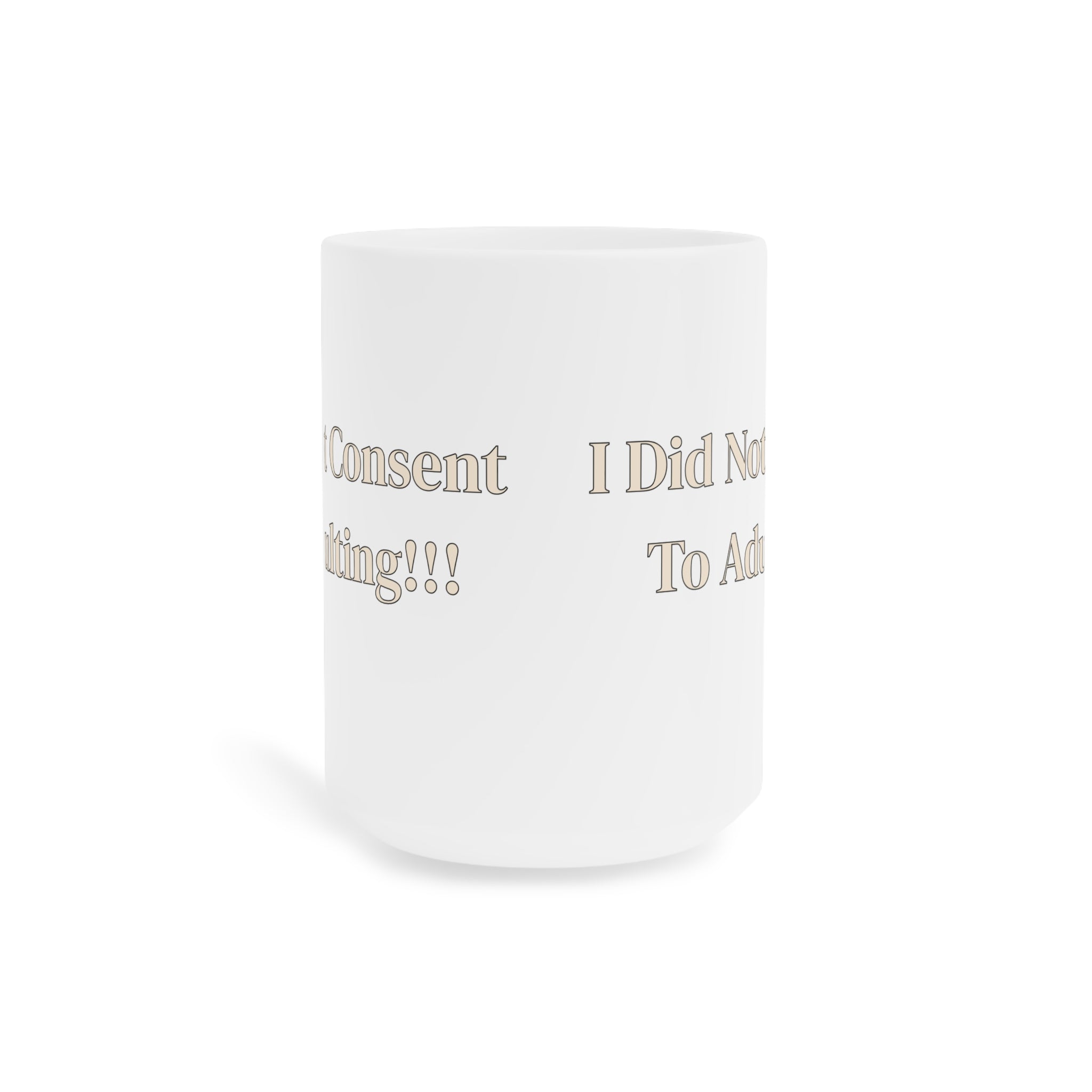 Ceramic Mug — I Did Not Consent To Adulting!!!