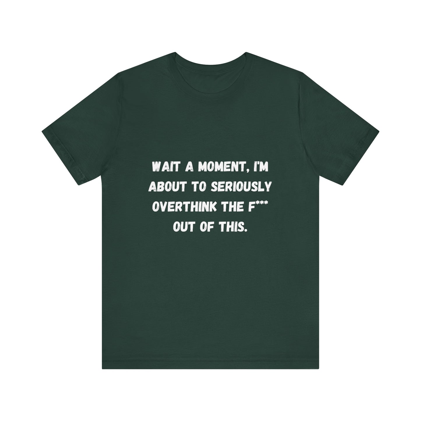 Wait a Moment, I'm About to Seriously Overthink the F*** Out of This, Unisex Jersey Short Sleeve Tee