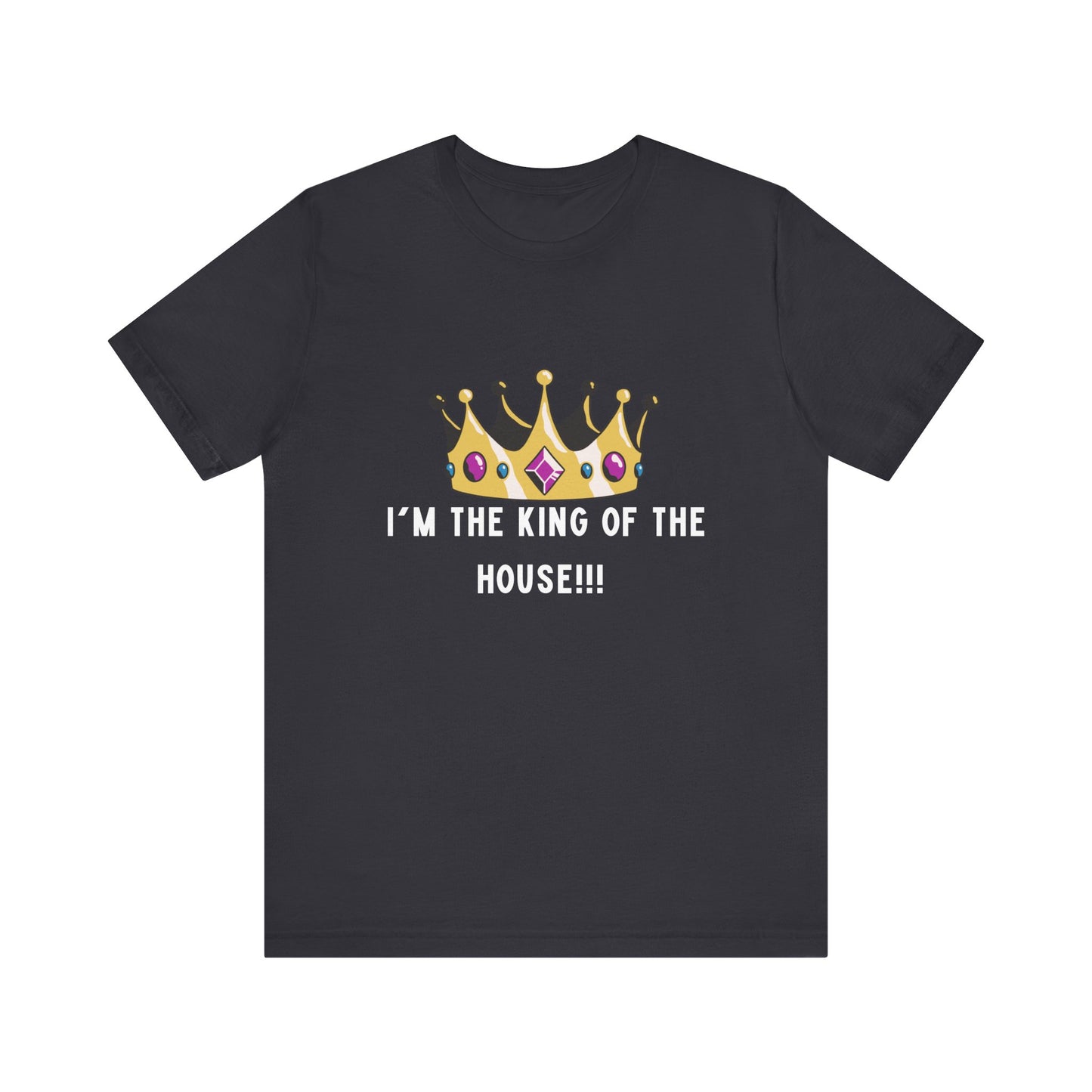 I'm the king of my house, Don't tell my wife, Unisex Jersey Short Sleeve Tee