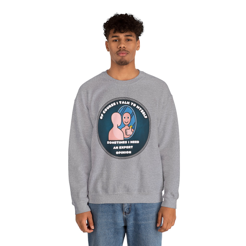 Of Course I Talk To Myself Sometimes I Need An Expert Opinion - Sweatshirt