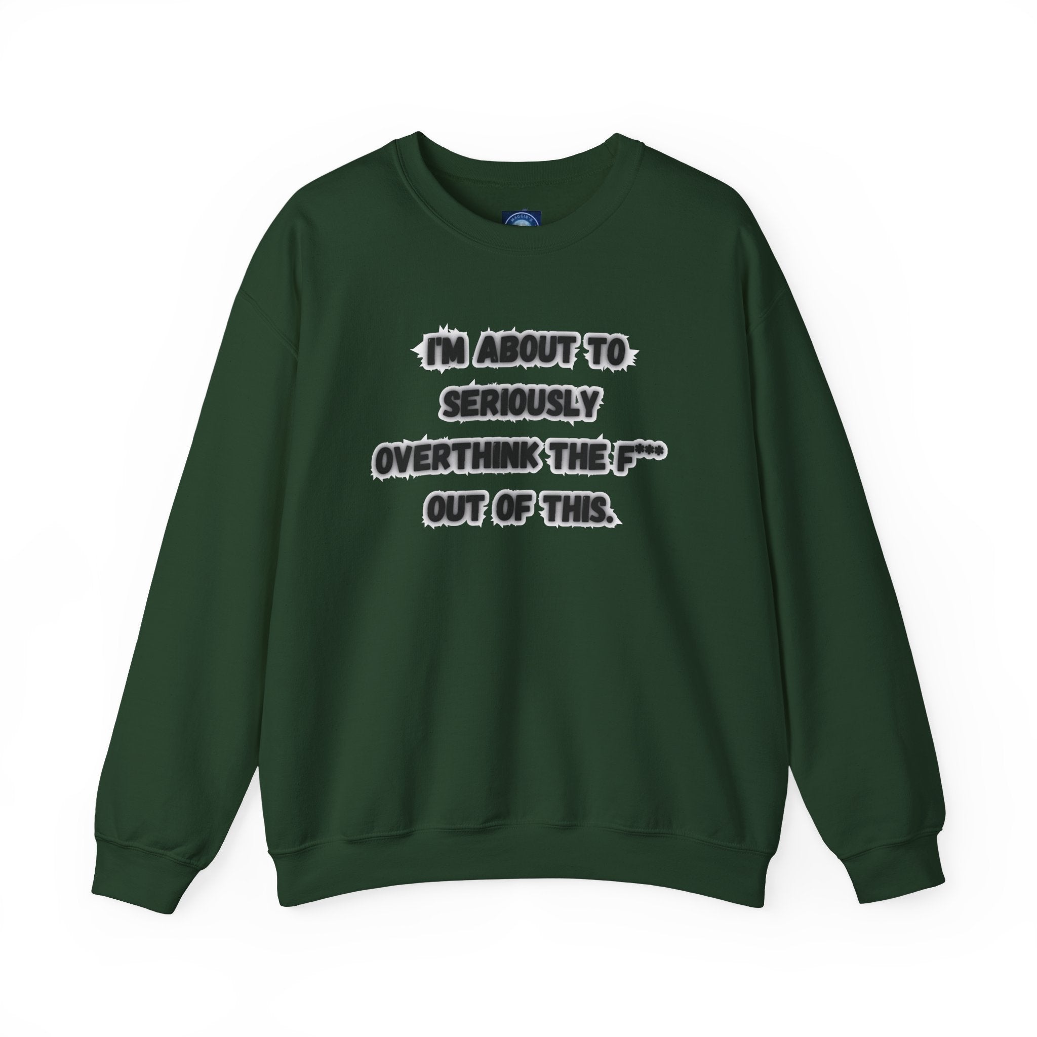 I'm Seriously About To Overthink The F*** Out Of This - Sweatshirt