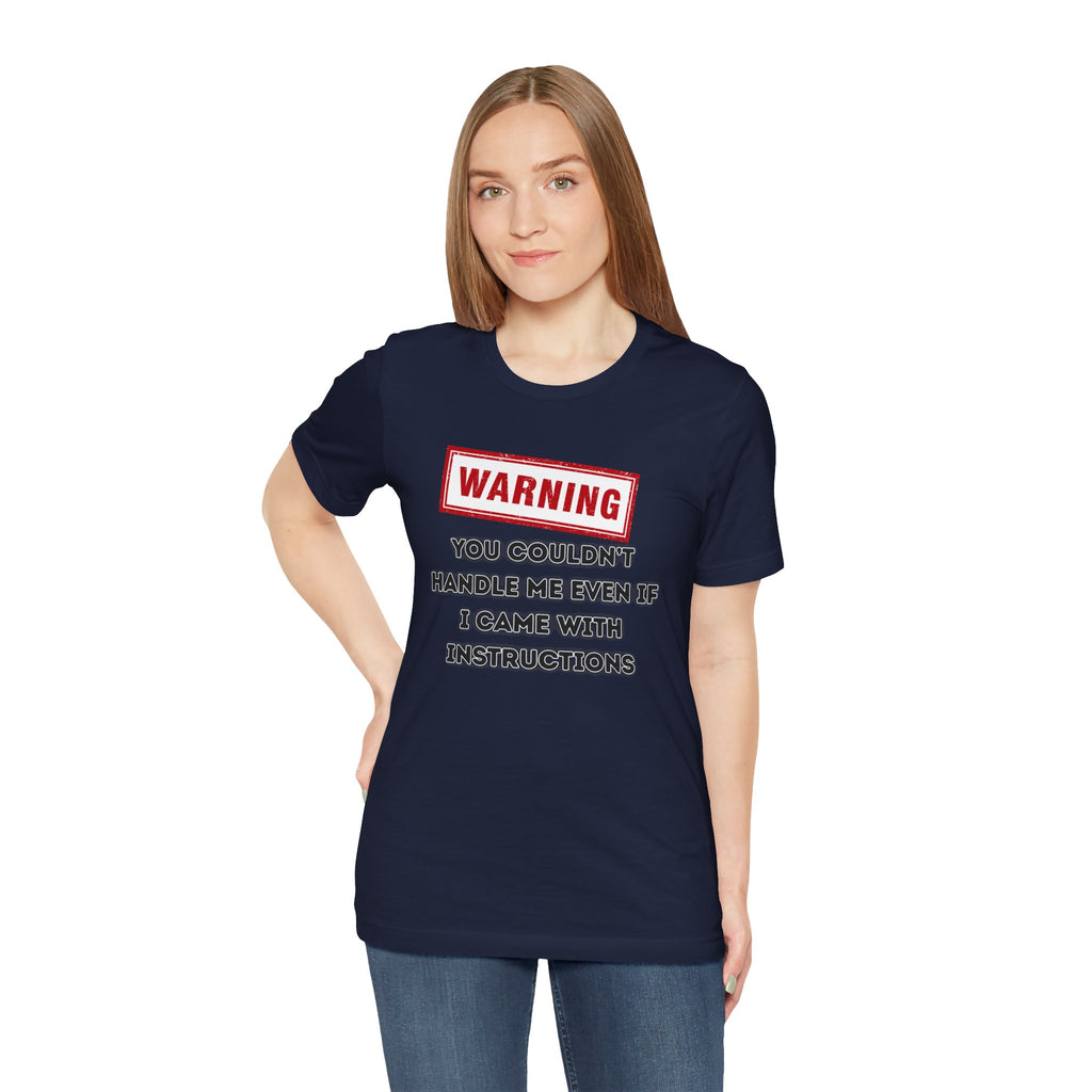 Warning — You Couldn’t Handle Me Even If I Came With Instructions.