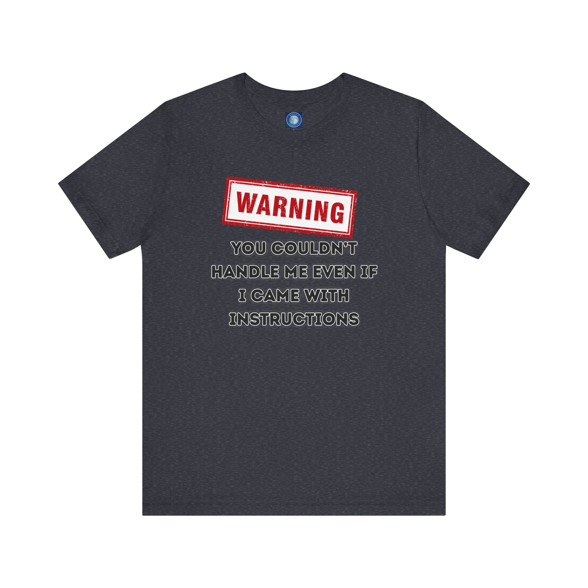 Warning — You Couldn’t Handle Me Even If I Came With Instructions.