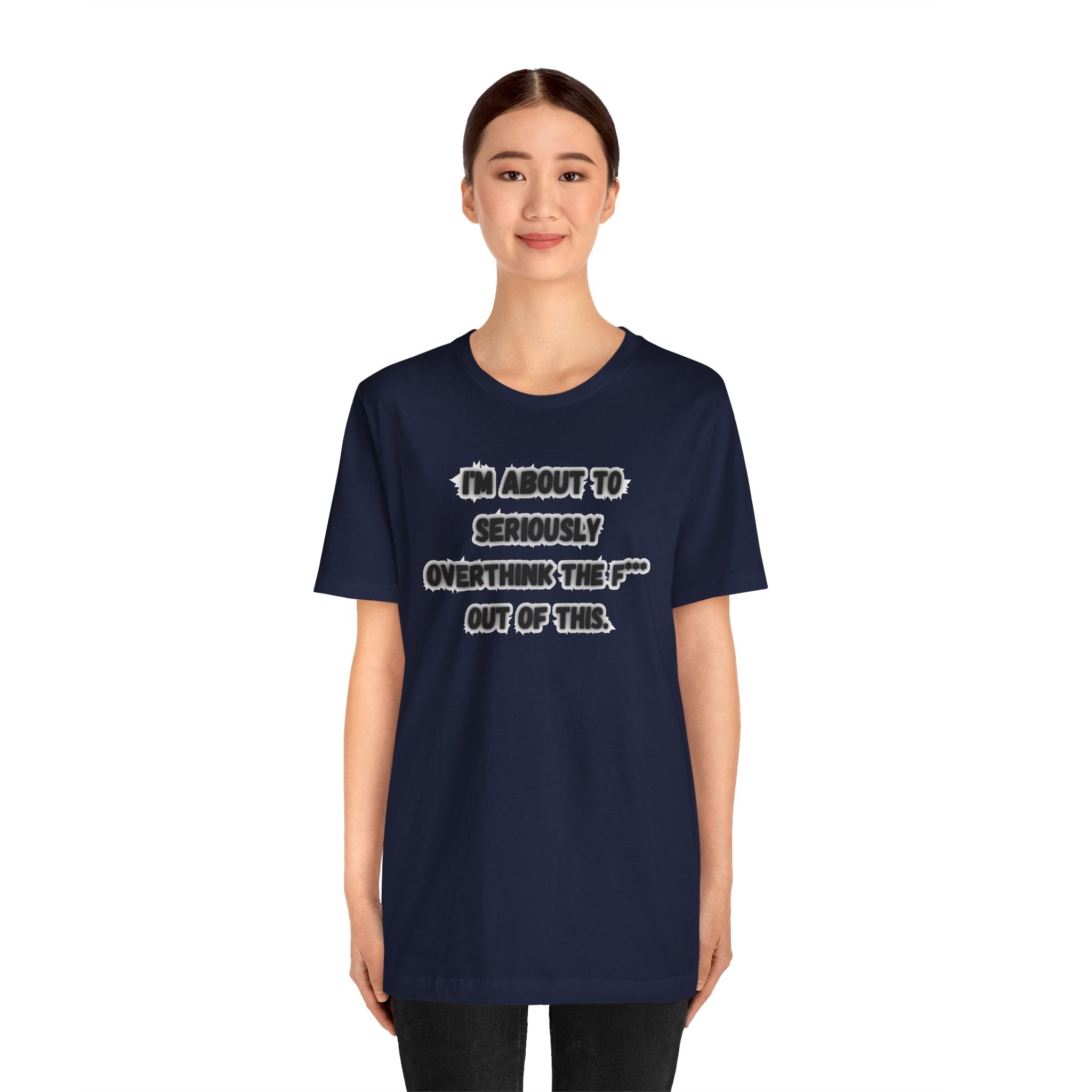 I'm Seriously About To Overthink The F*** Out Of This - tee