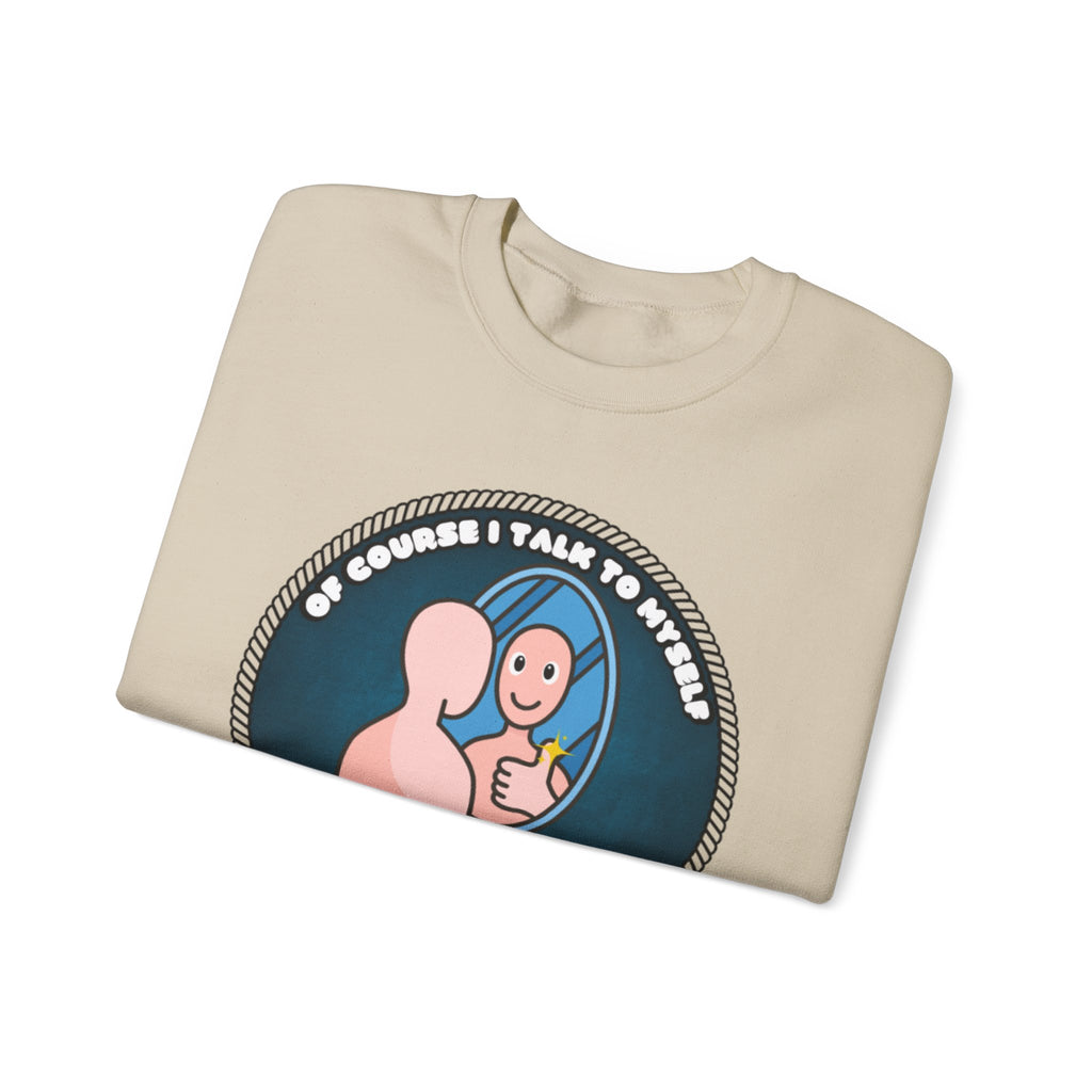 Of Course I Talk To Myself Sometimes I Need An Expert Opinion - Sweatshirt