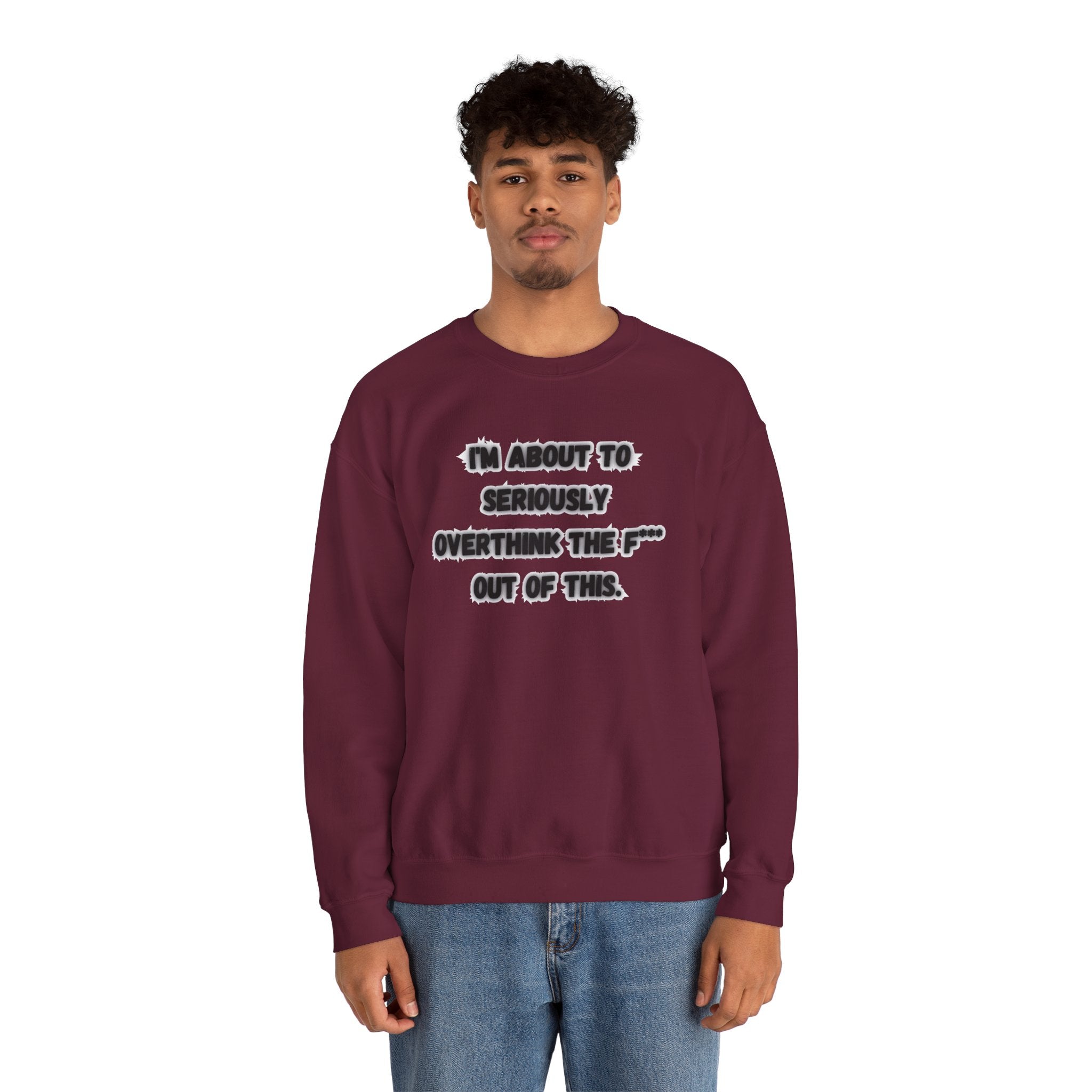 I'm Seriously About To Overthink The F*** Out Of This - Sweatshirt
