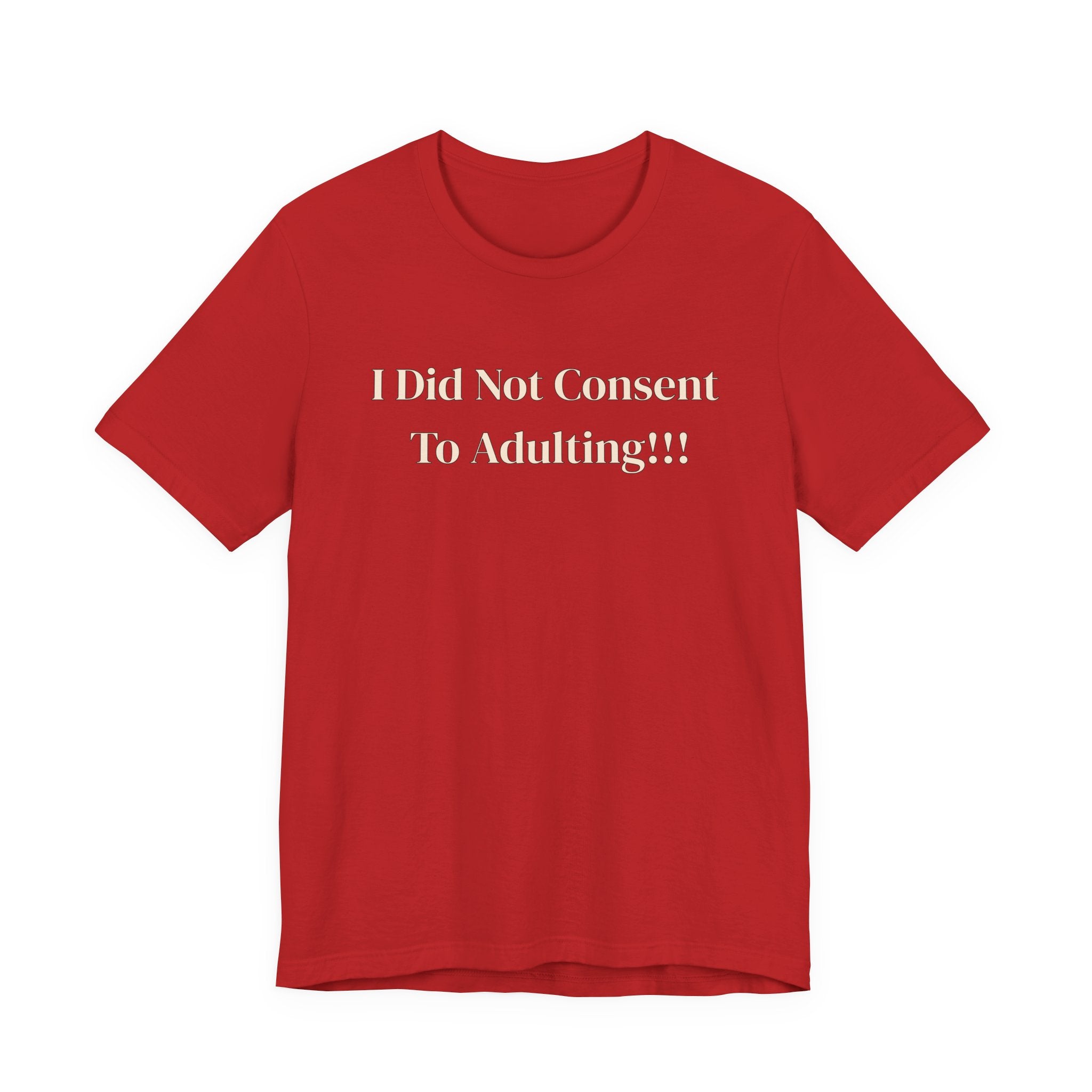 T-Shirt — I Did Not Consent To Adulting!!!