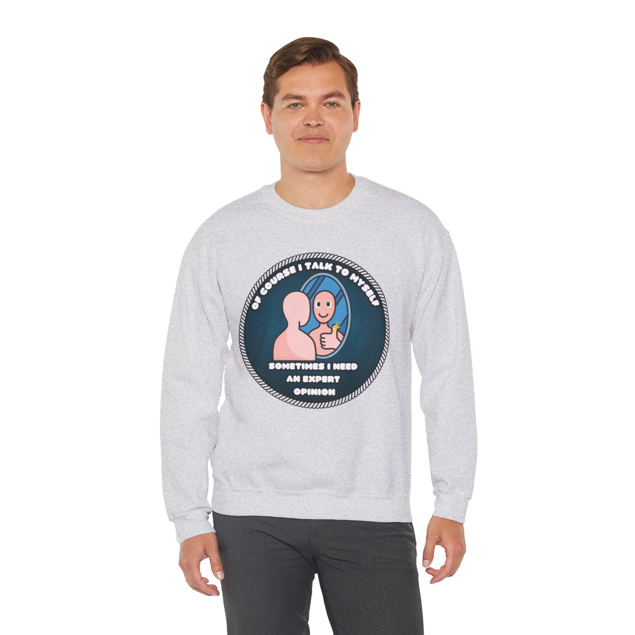 Of Course I Talk To Myself Sometimes I Need An Expert Opinion - Sweatshirt