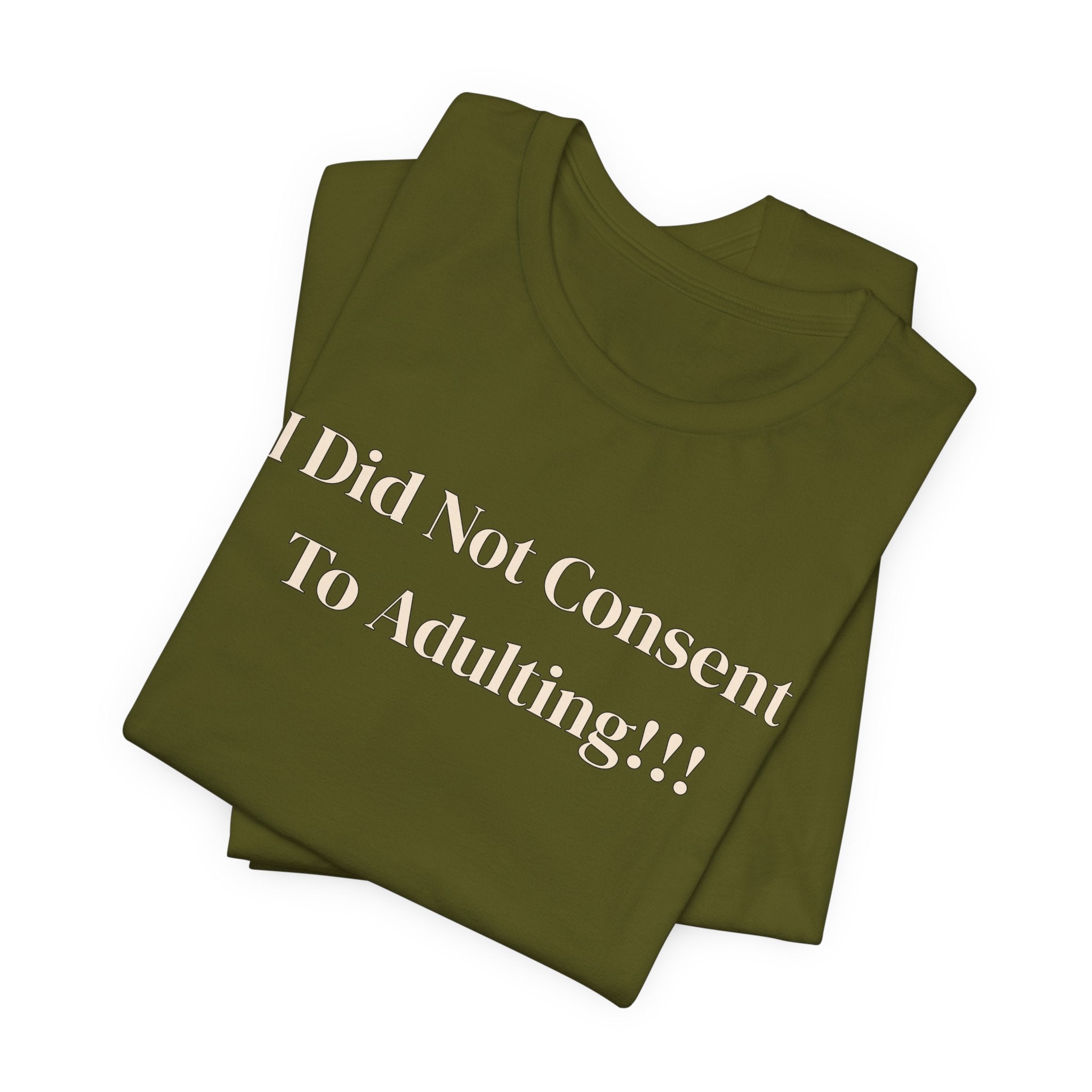 T-Shirt — I Did Not Consent To Adulting!!!