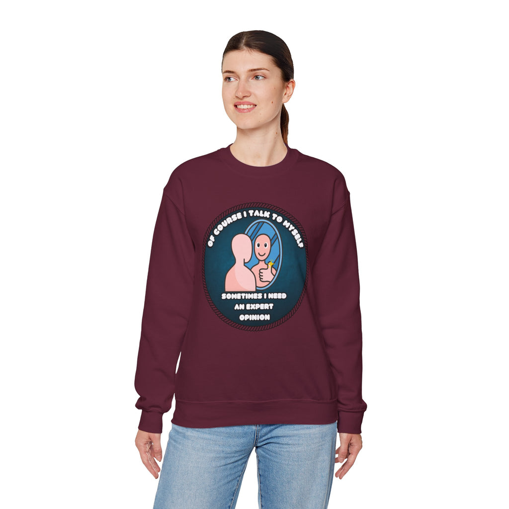 Of Course I Talk To Myself Sometimes I Need An Expert Opinion - Sweatshirt
