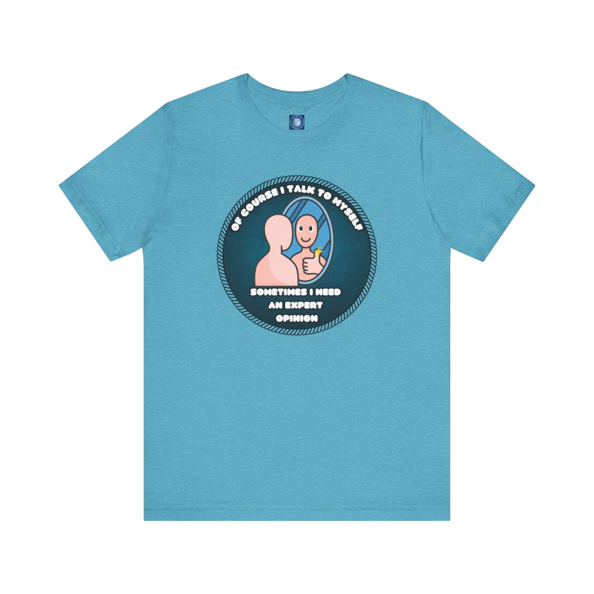 Of Course I Talk To Myself—Sometimes I Need An Expert Opinion - tee
