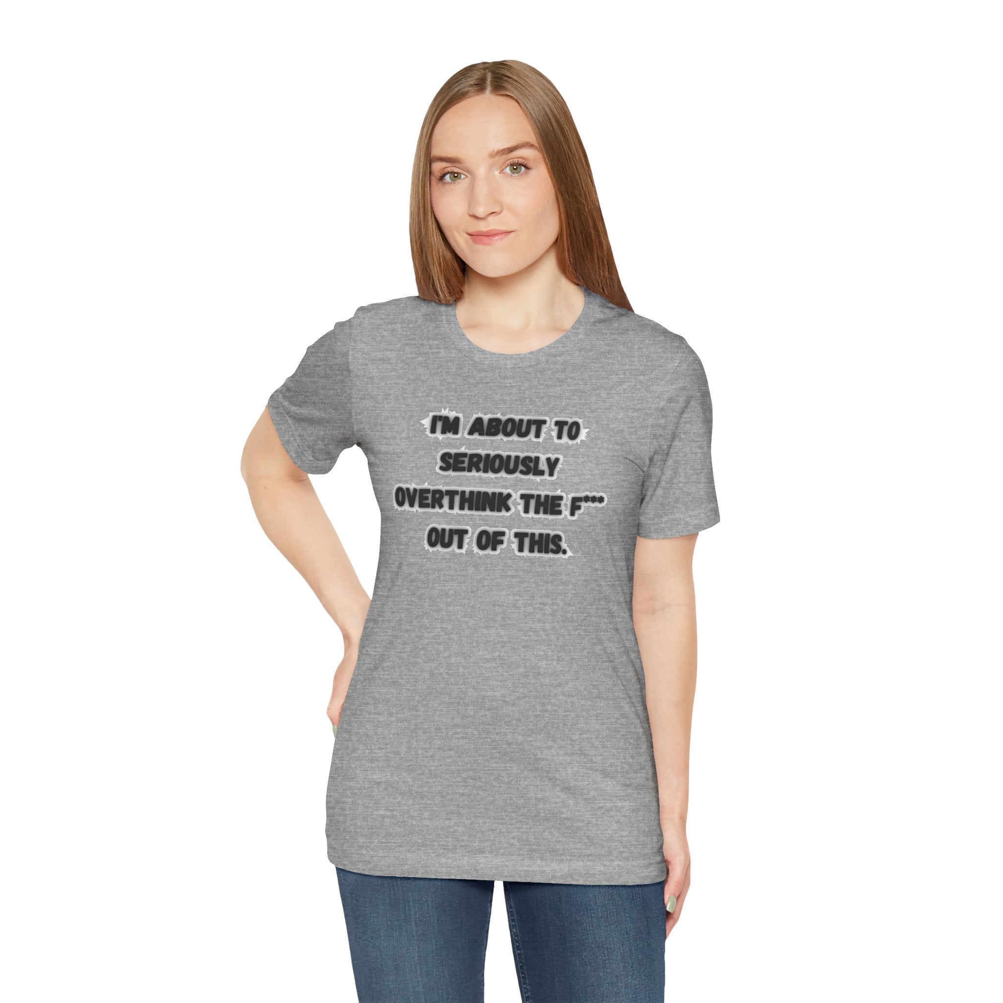 I'm Seriously About To Overthink The F*** Out Of This - tee
