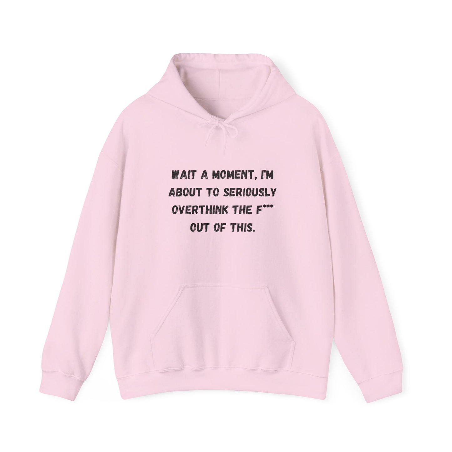 Wait a Moment, I'm About to Seriously Overthink the F*** Out of This, Hooded Sweatshirt