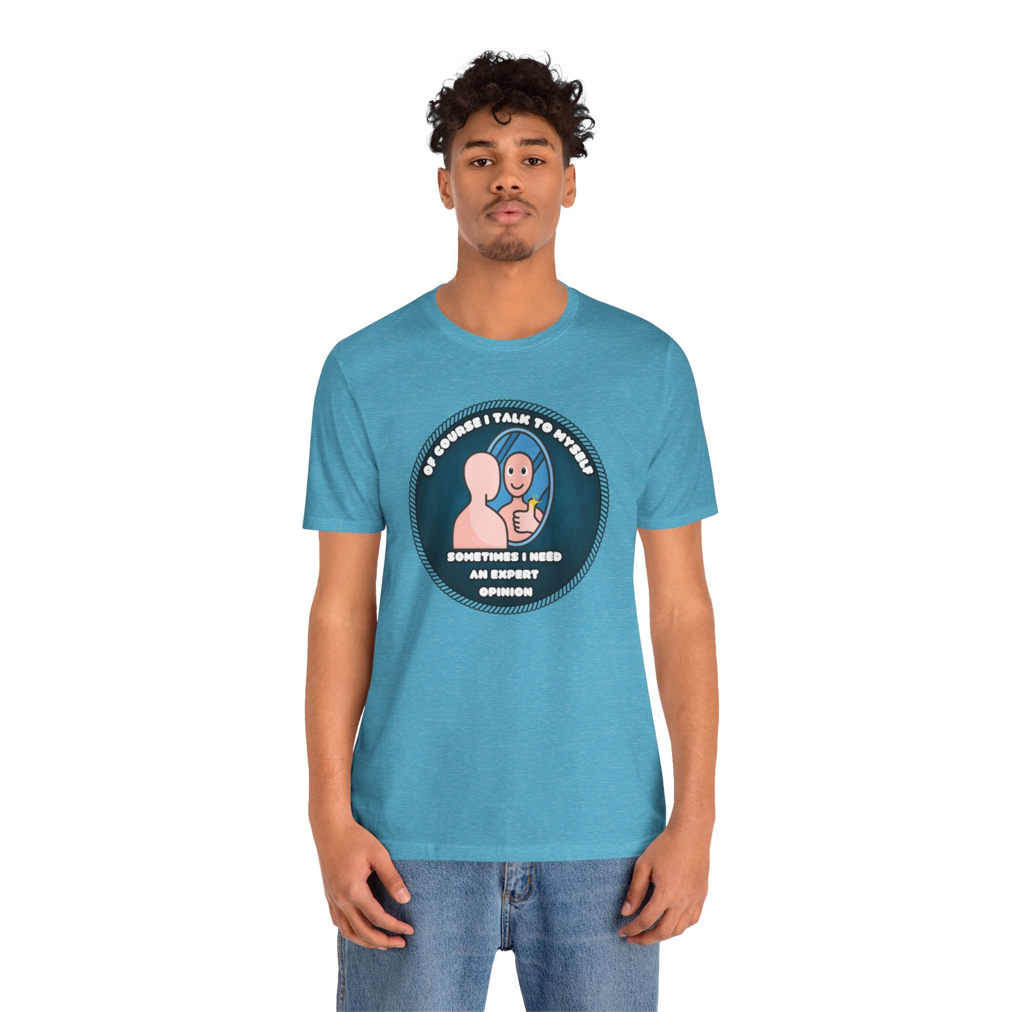 Of Course I Talk To Myself—Sometimes I Need An Expert Opinion - tee