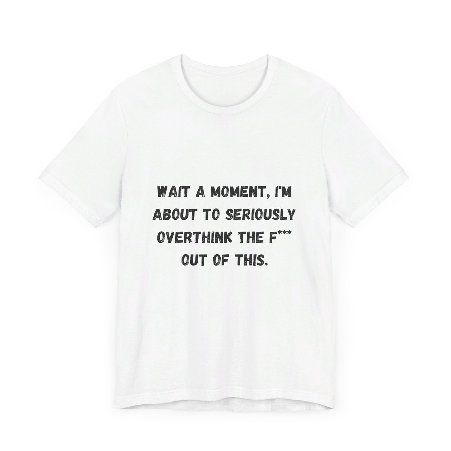 Wait a Moment, I'm About to Seriously Overthink the F*** Out of This, Unisex Jersey Short Sleeve Tee