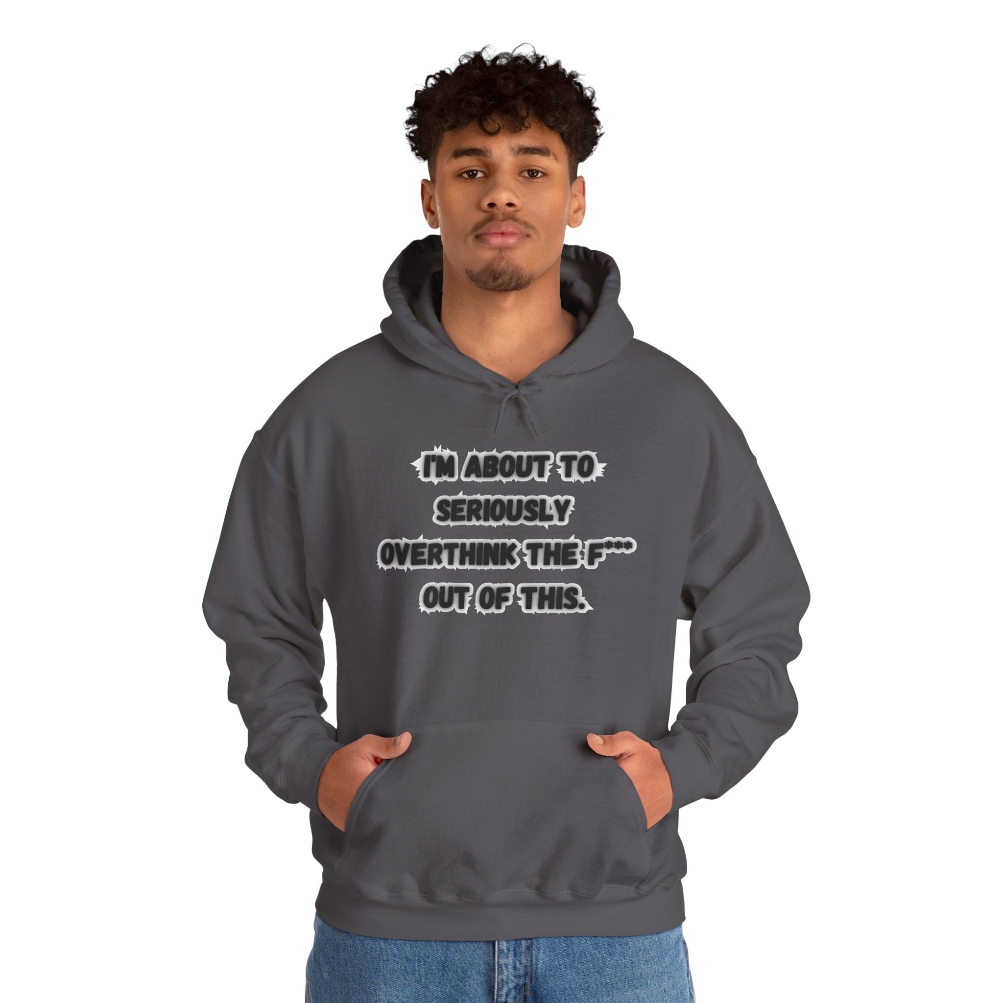 I'm About To Seriously Overthink The F*** Out Of This - Hoodie
