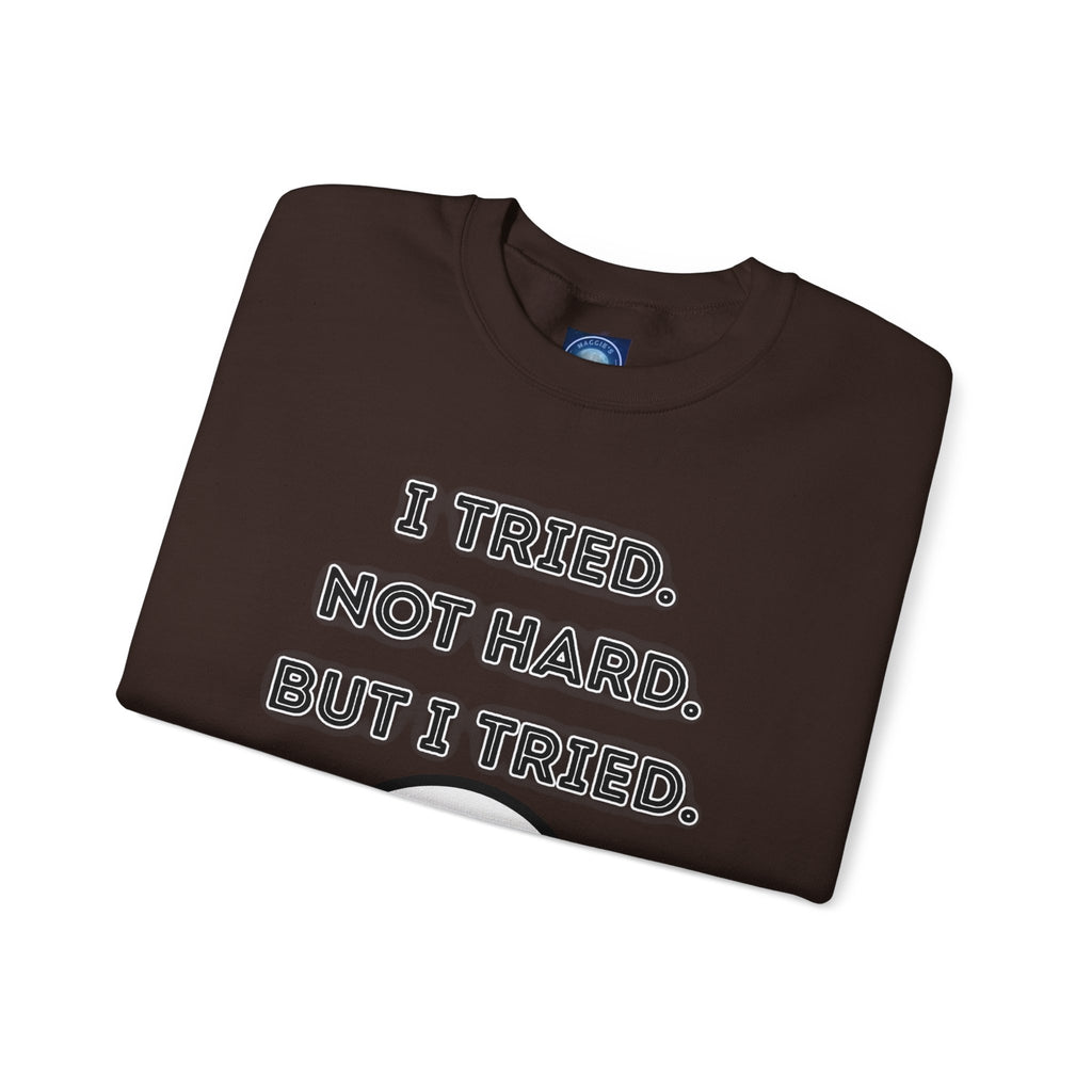 I Tried. Not Hard. But I Tried - Sweatshirt
