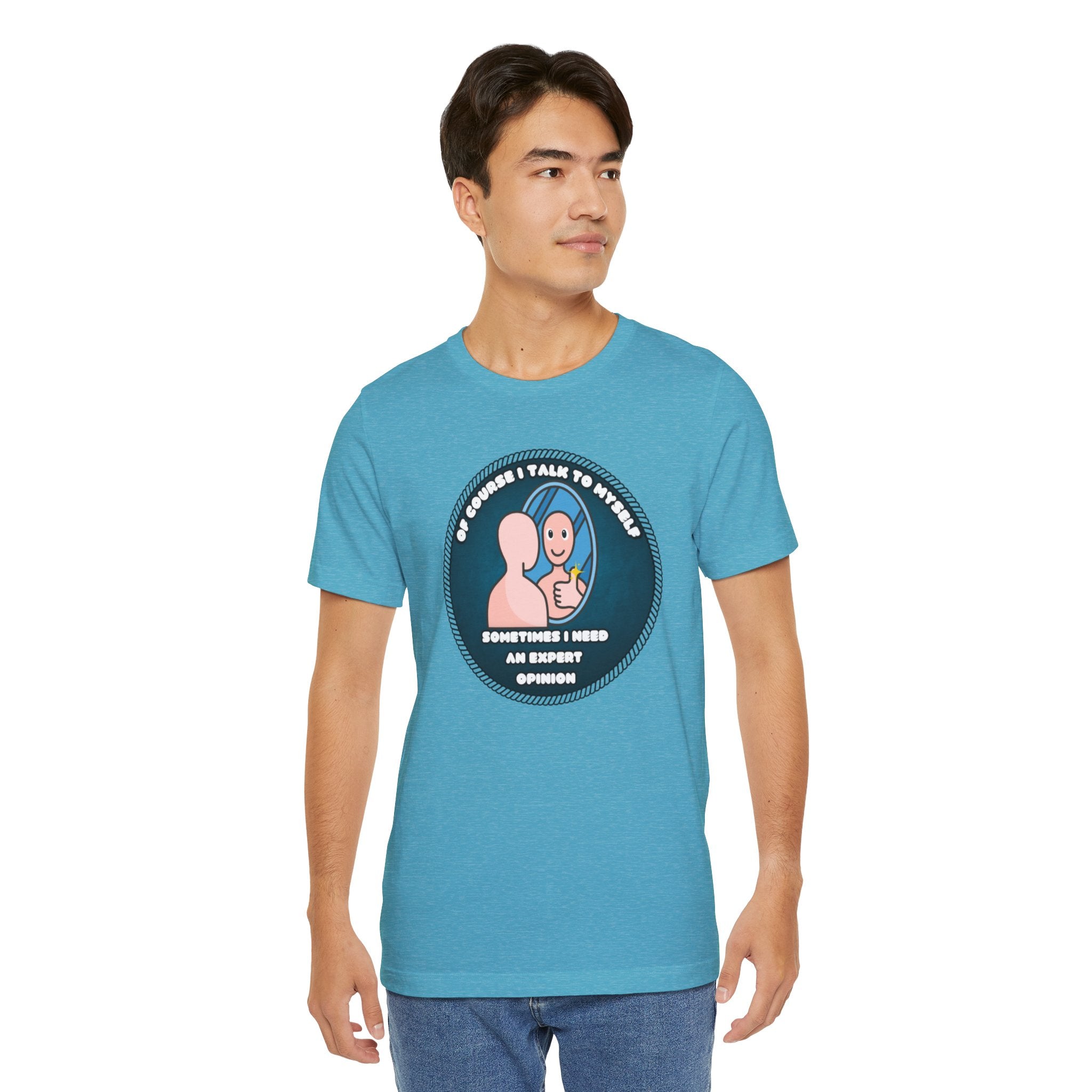 Of Course I Talk To Myself—Sometimes I Need An Expert Opinion - tee
