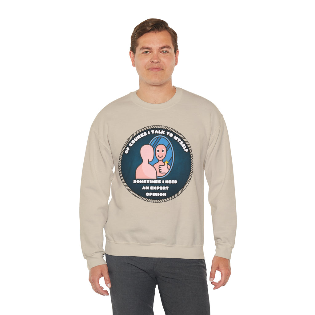 Of Course I Talk To Myself Sometimes I Need An Expert Opinion - Sweatshirt