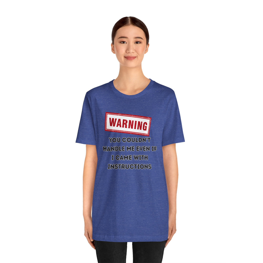 Warning — You Couldn’t Handle Me Even If I Came With Instructions.