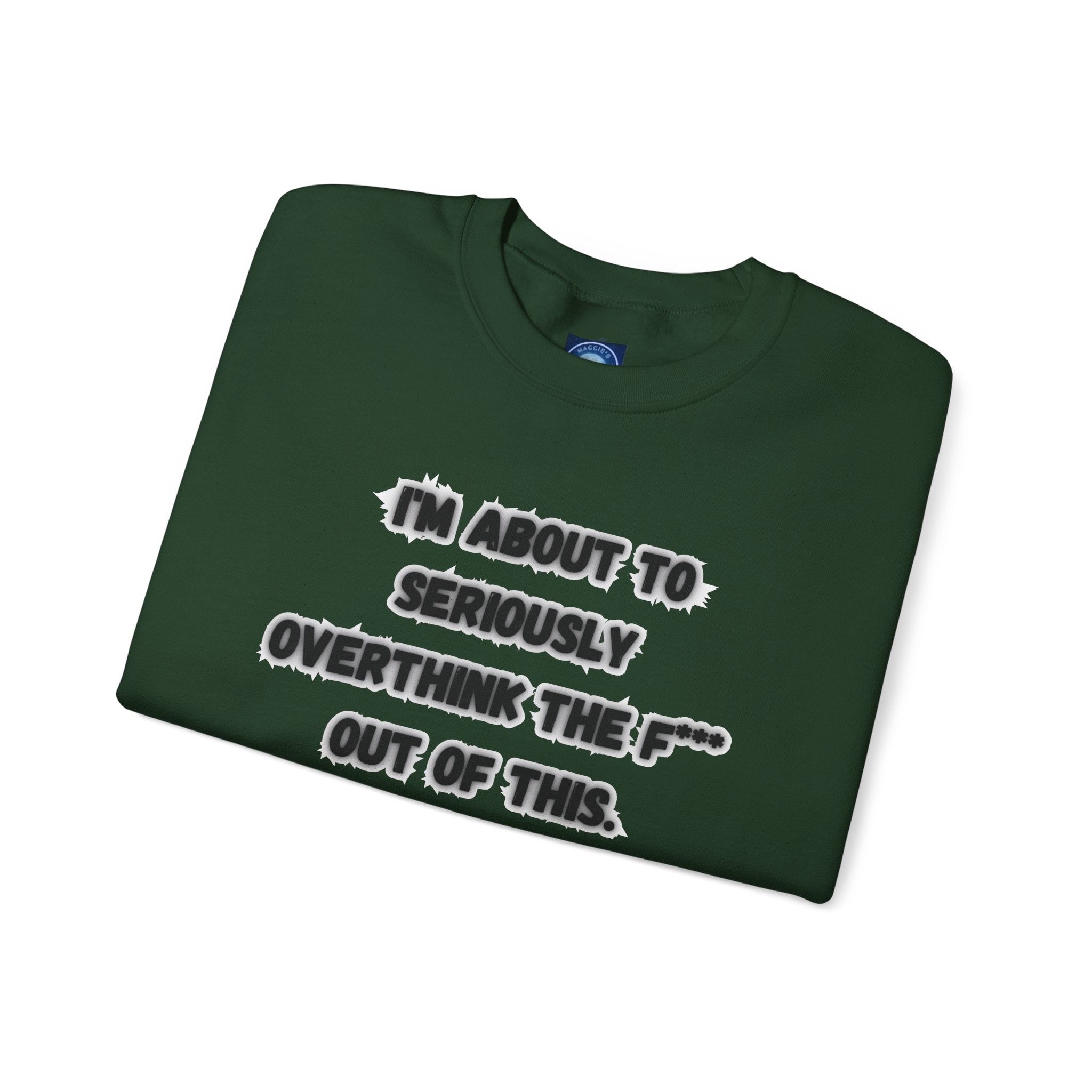 I'm Seriously About To Overthink The F*** Out Of This - Sweatshirt