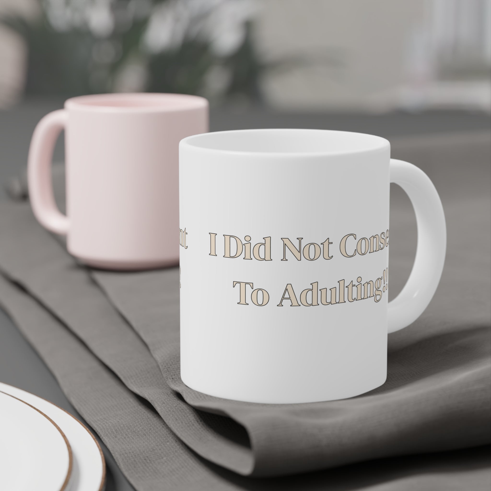 Ceramic Mug — I Did Not Consent To Adulting!!!