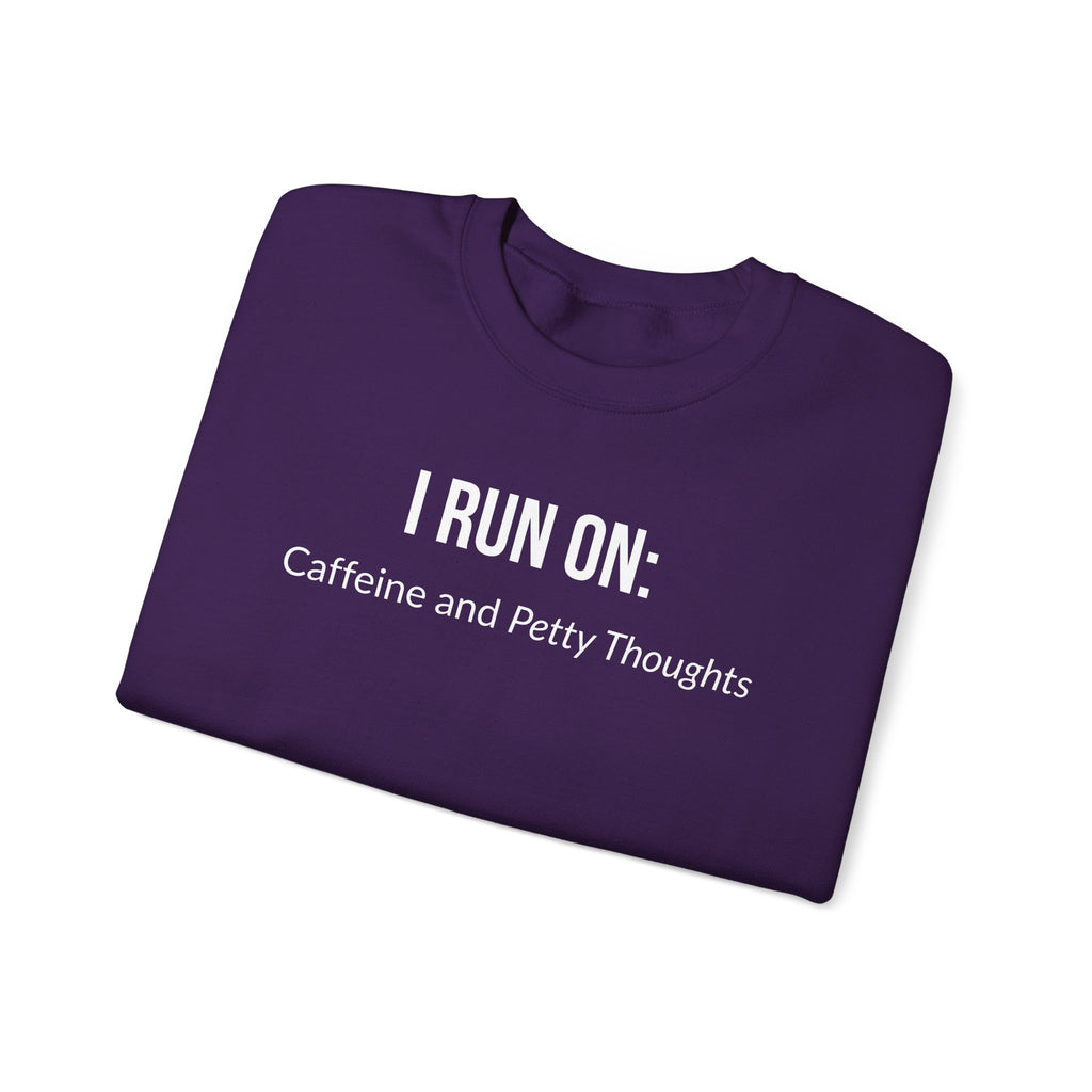 I Run On: Caffeine and Petty Thoughts -  Sweatshirt