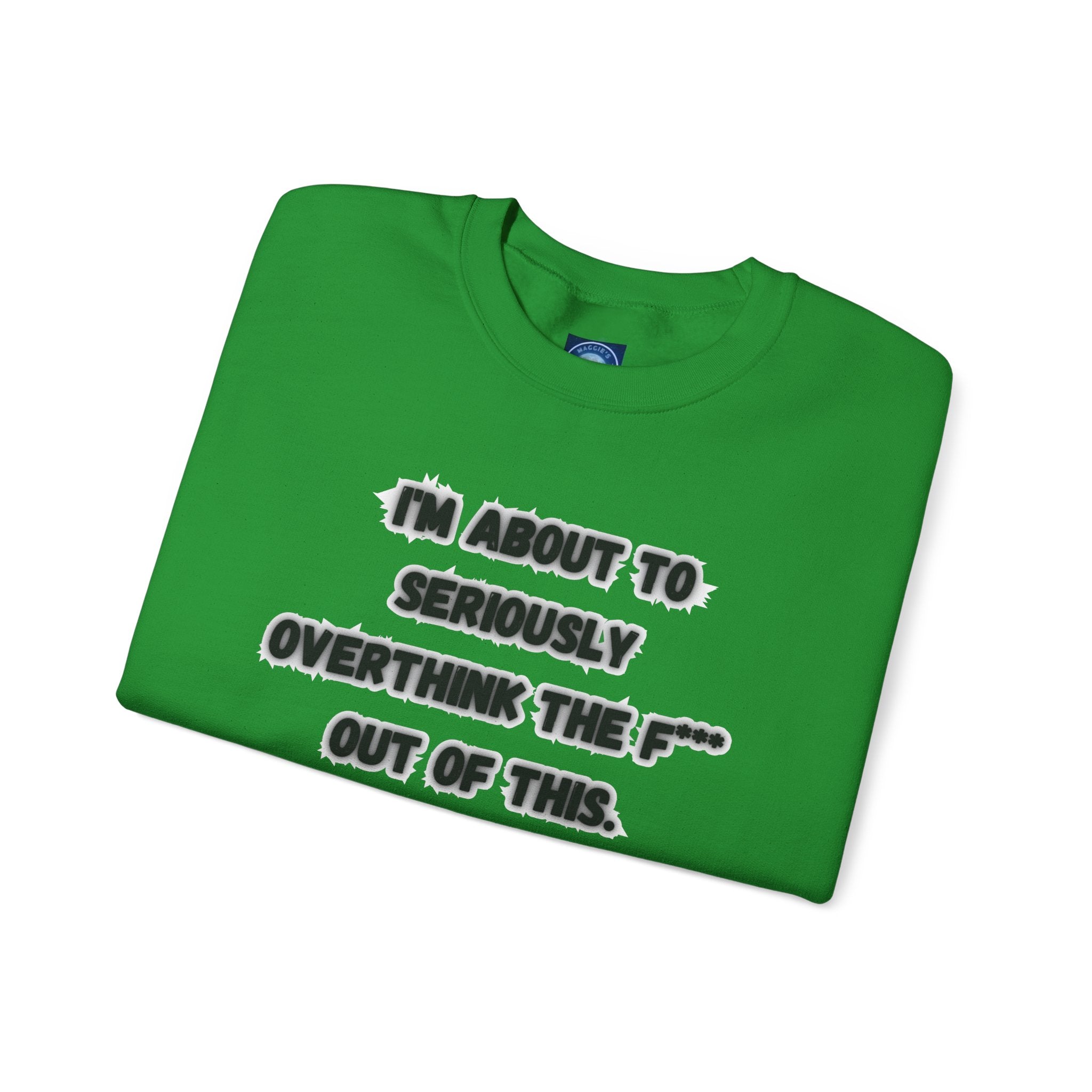 I'm Seriously About To Overthink The F*** Out Of This - Sweatshirt
