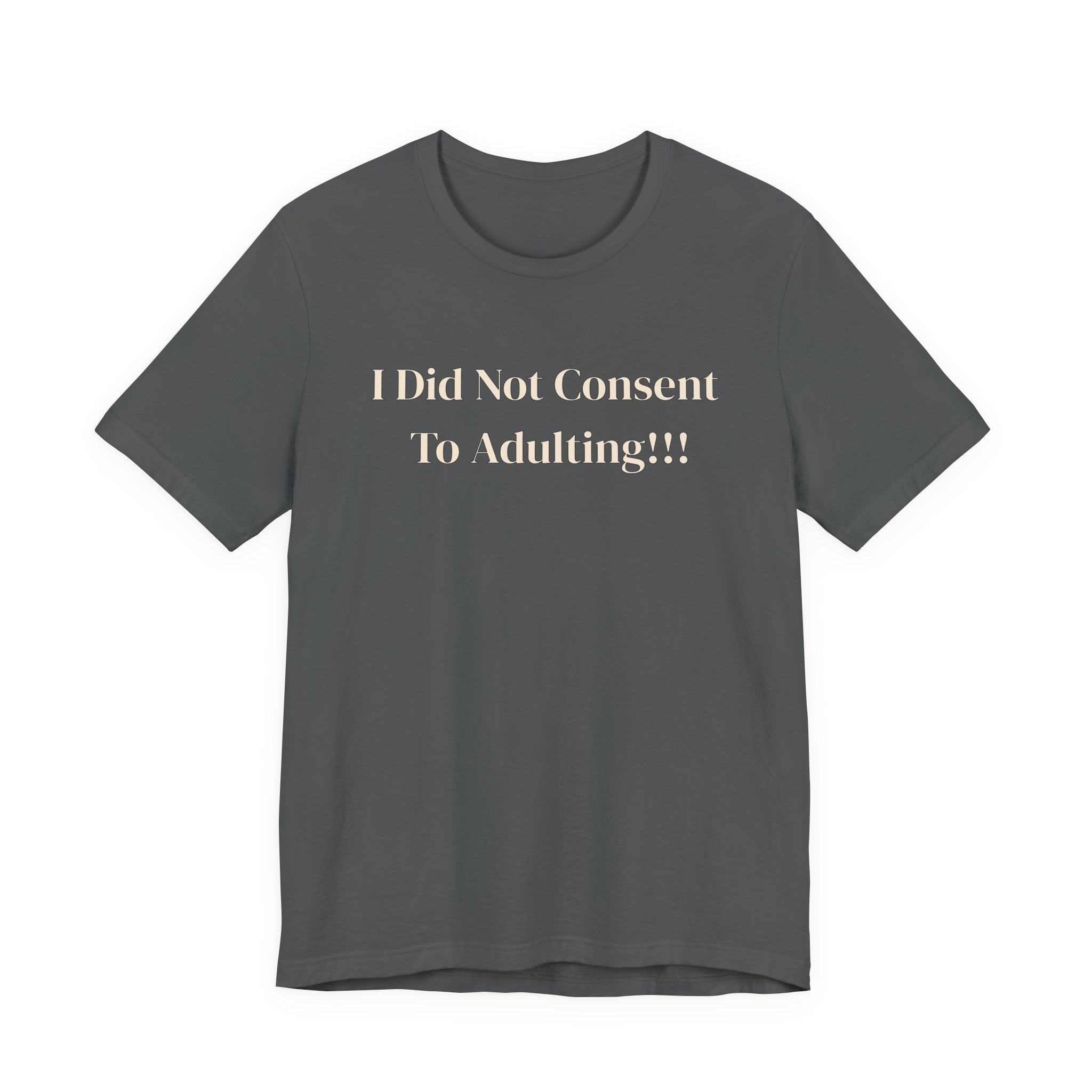 T-Shirt — I Did Not Consent To Adulting!!!