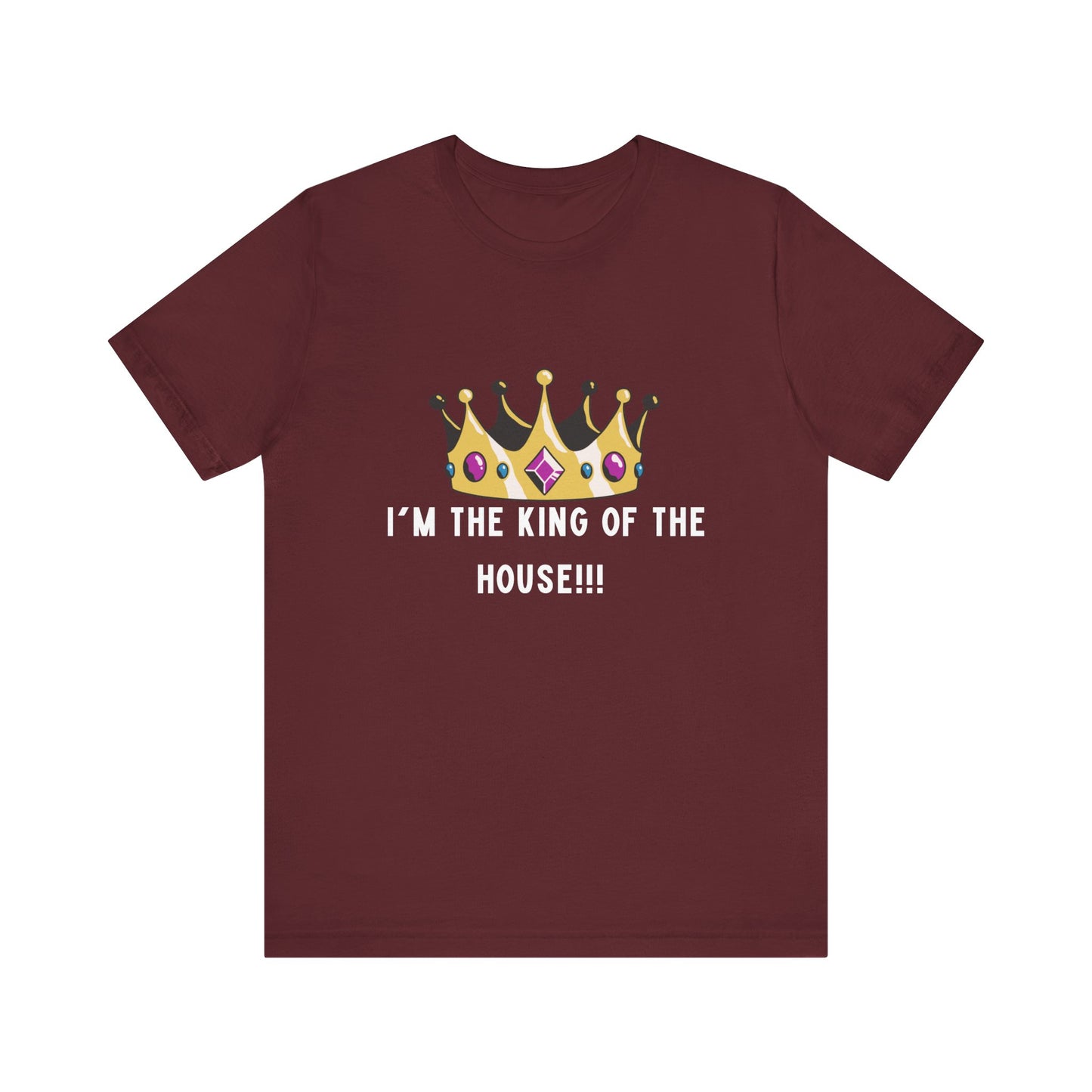 I'm the king of my house, Don't tell my wife, Unisex Jersey Short Sleeve Tee