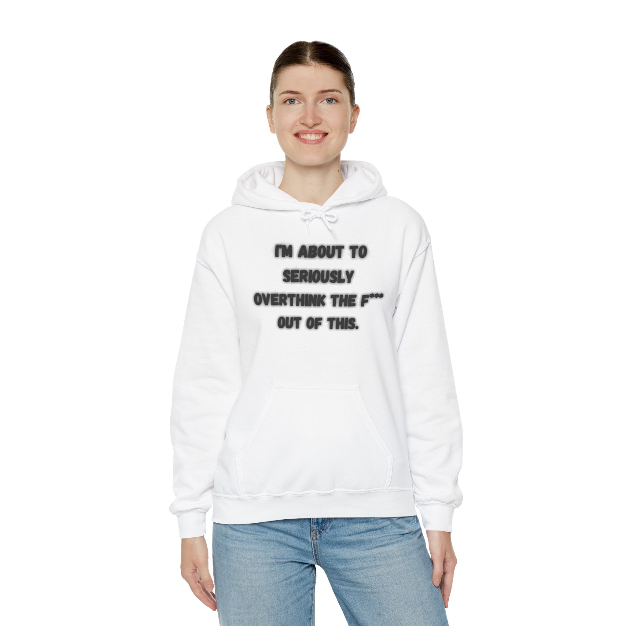 I'm About To Seriously Overthink The F*** Out Of This - Hoodie