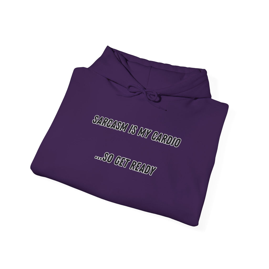 Sarcasm Is My Cardio… So Get Ready - Hoodie