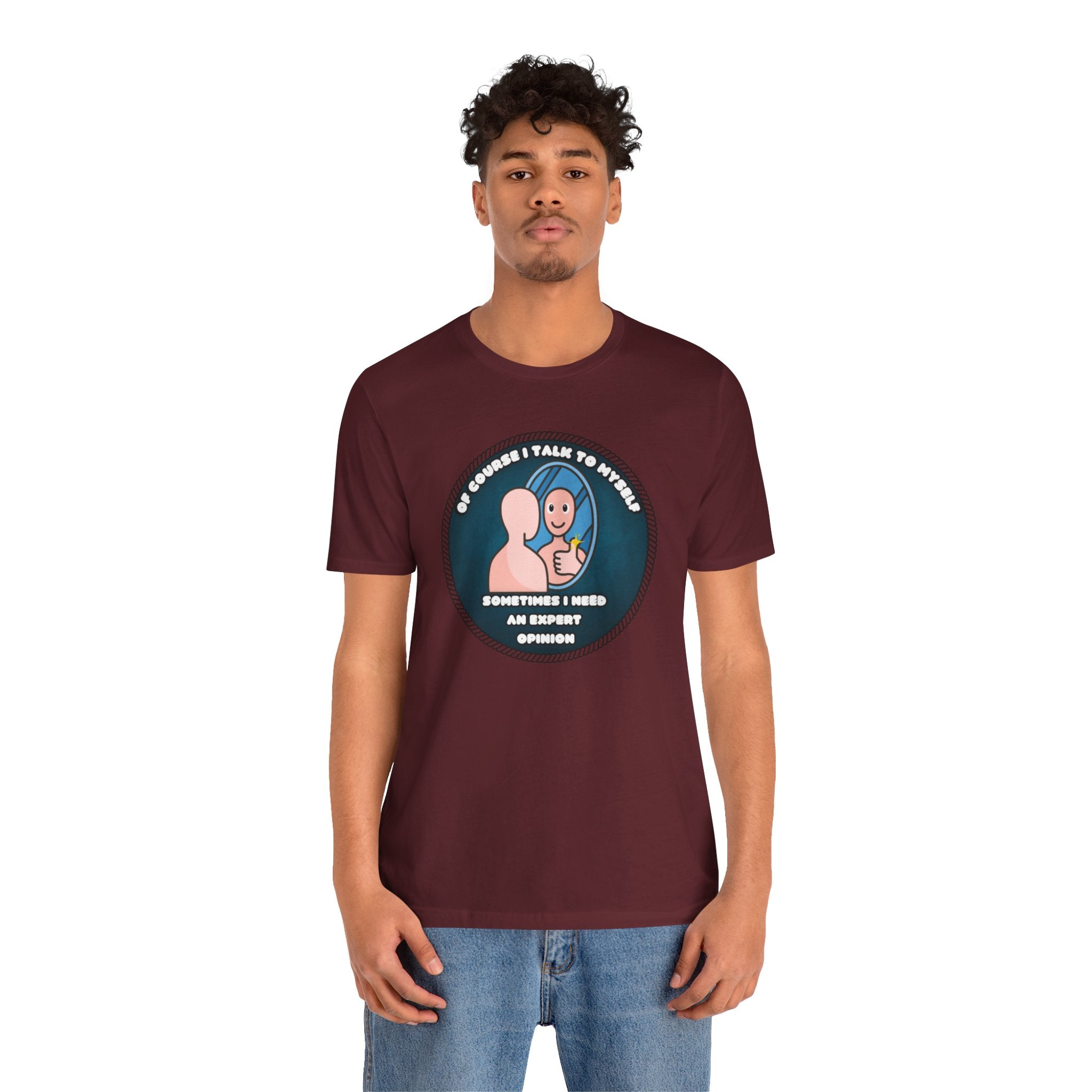 Of Course I Talk To Myself—Sometimes I Need An Expert Opinion - tee