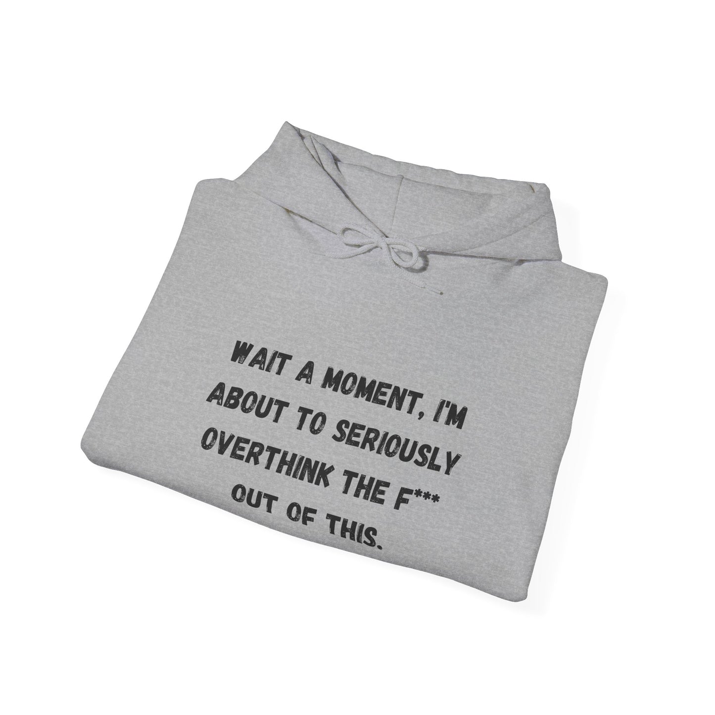 Wait a Moment, I'm About to Seriously Overthink the F*** Out of This, Hooded Sweatshirt