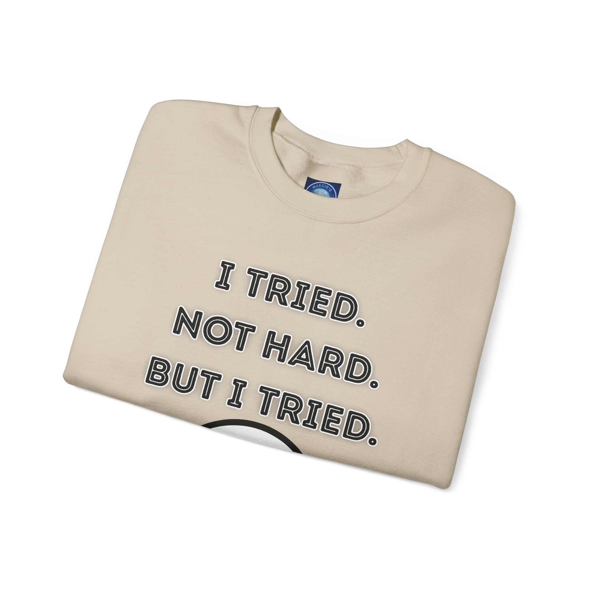 I Tried. Not Hard. But I Tried - Sweatshirt
