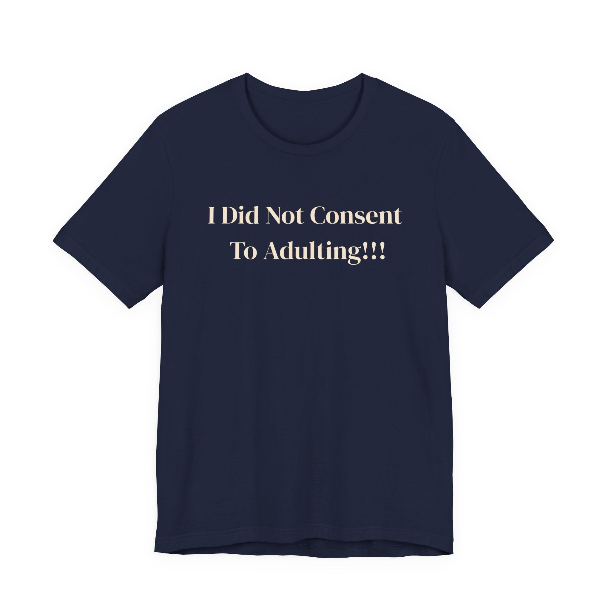 T-Shirt — I Did Not Consent To Adulting!!!