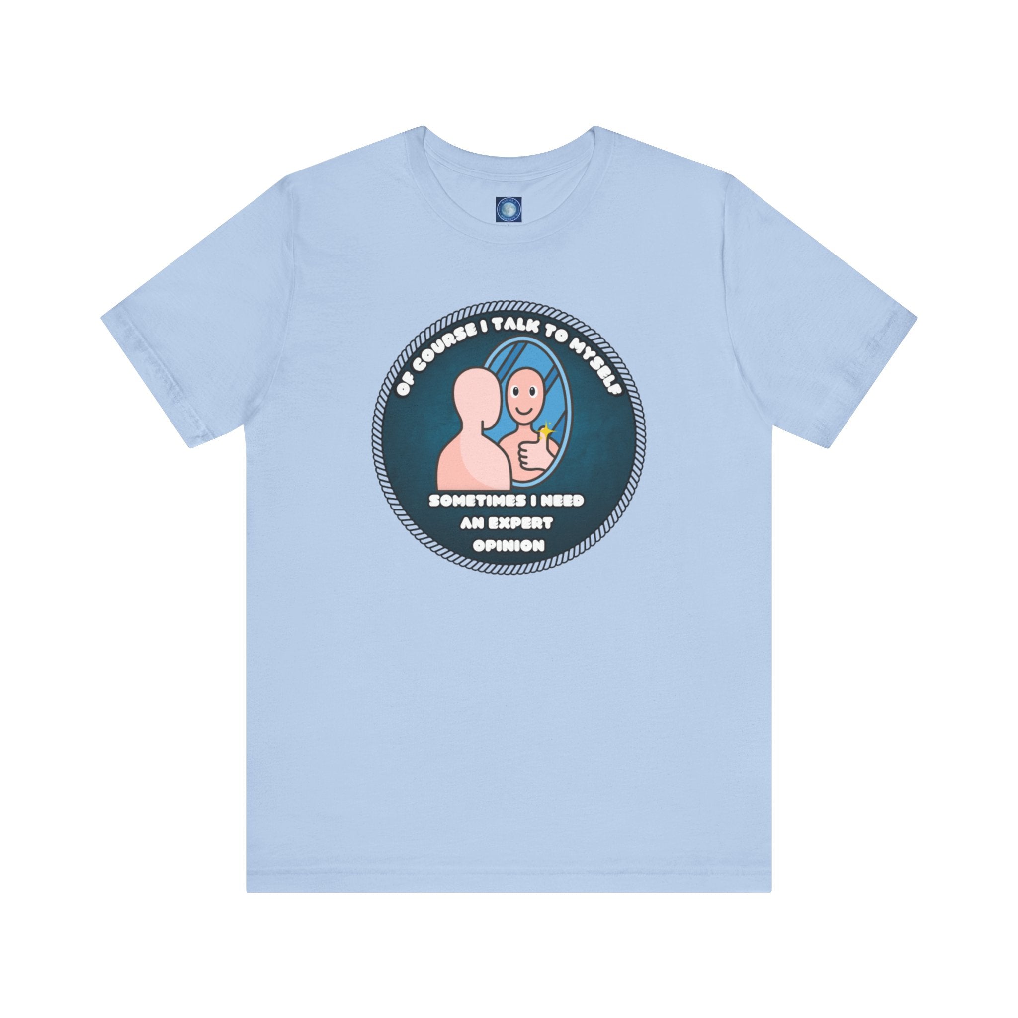 Of Course I Talk To Myself—Sometimes I Need An Expert Opinion - tee