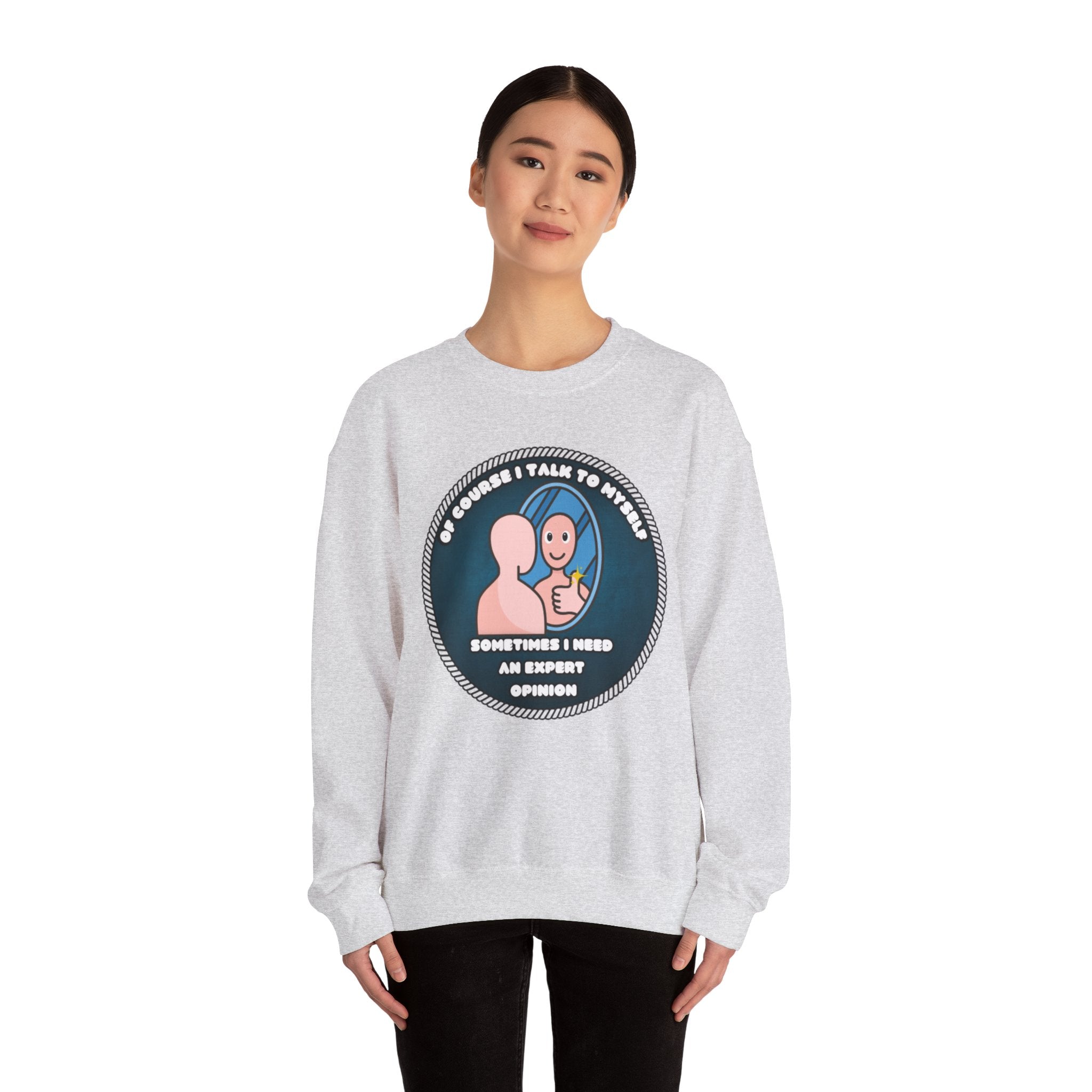 Of Course I Talk To Myself Sometimes I Need An Expert Opinion - Sweatshirt