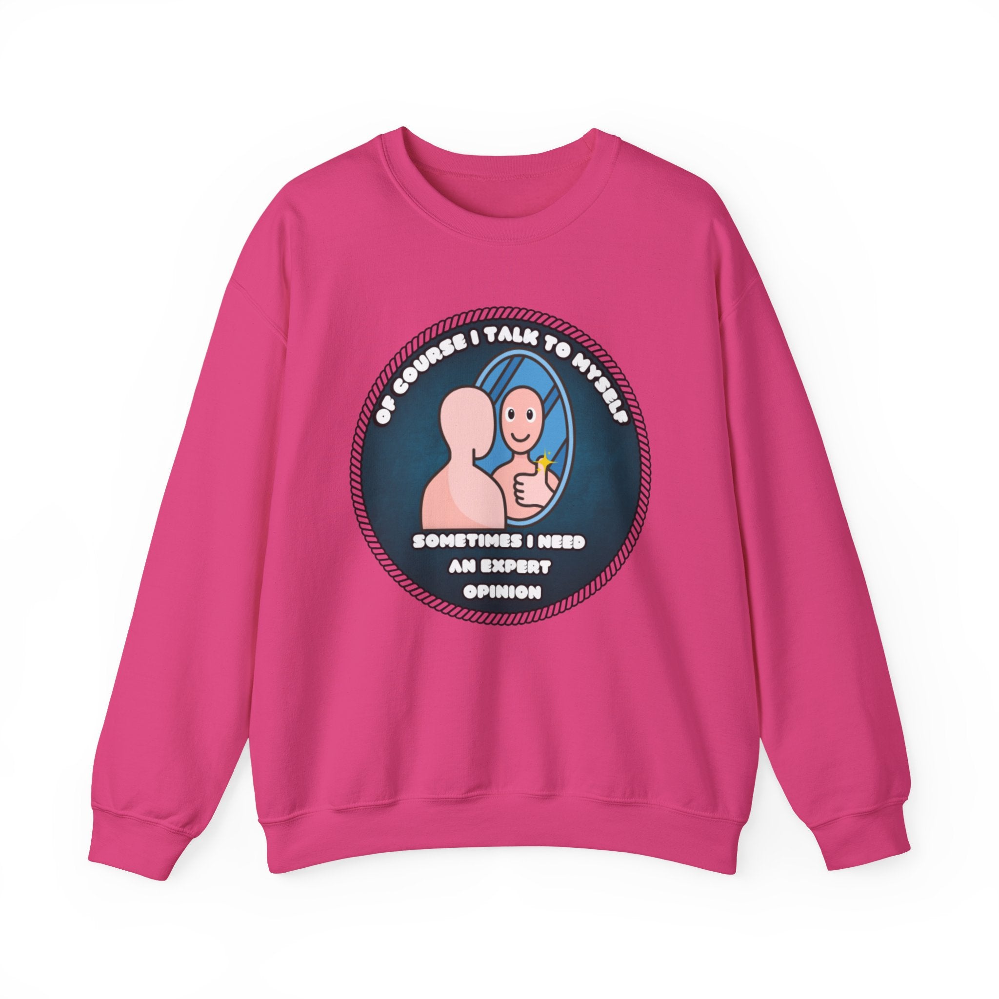 Of Course I Talk To Myself Sometimes I Need An Expert Opinion - Sweatshirt